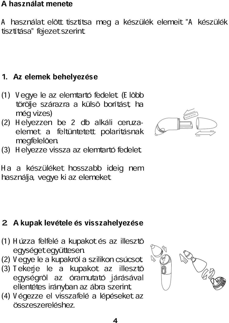 H hsználj, készüléket vegye ki hosszbb z elemeket. ideig nem LKLINE BTTERY OPEN CLOSE 2. kupk levétele és visszhelyezése (1)Húzz egységet felfelé együttesen.