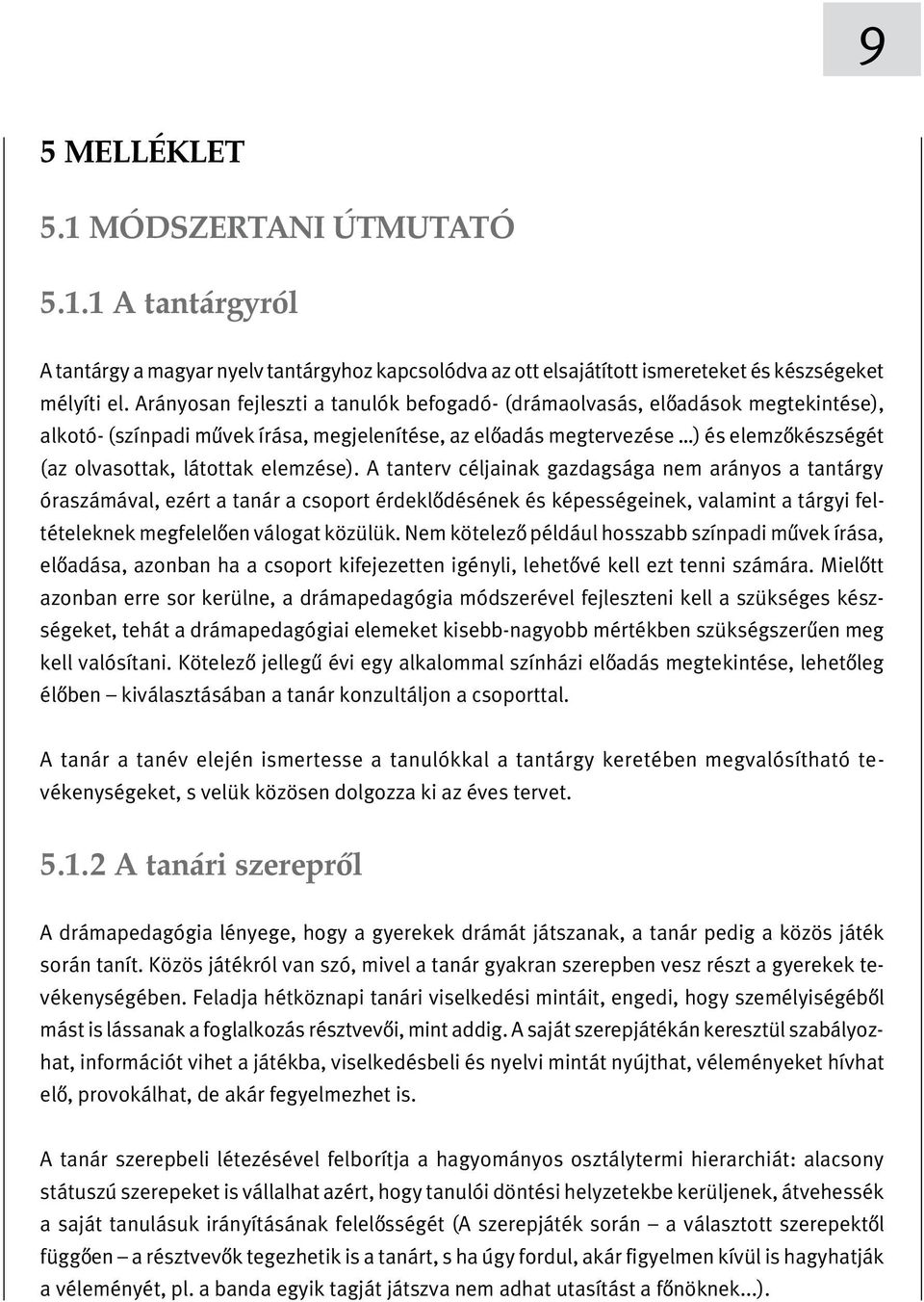 elemzése). A tanterv céljainak gazdagsága nem arányos a tantárgy óraszámával, ezért a tanár a csoport érdekloýdésének és képességeinek, valamint a tárgyi feltételeknek megfeleloýen válogat közülük.