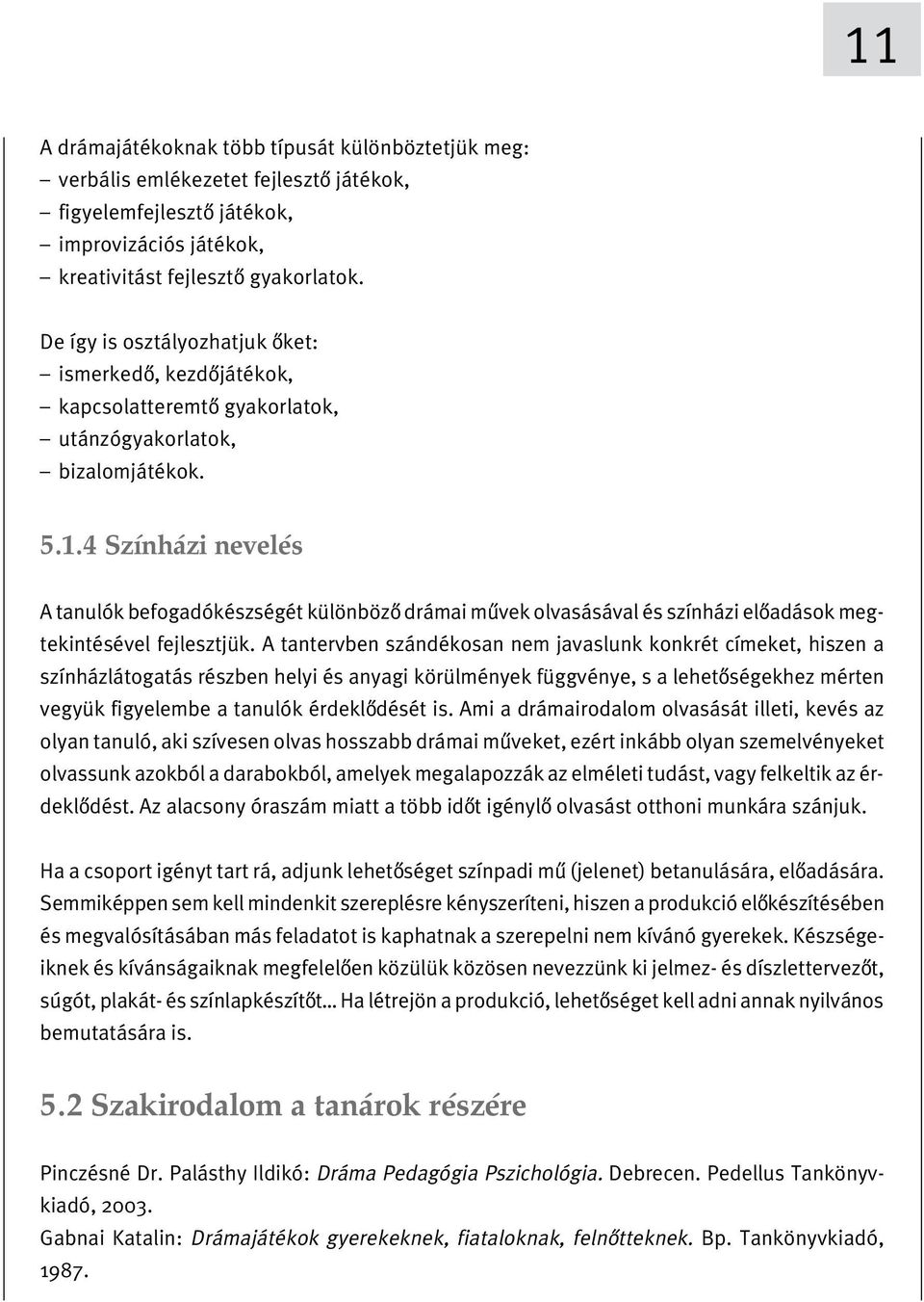 4 Színházi nevelés A tanulók befogadókészségét különbözoý drámai muývek olvasásával és színházi eloýadások megtekintésével fejlesztjük.