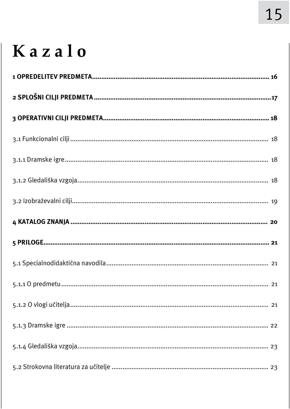 .. 19 4 KATALOG ZNANJA... 20 5 PRILOGE... 21 5.1 Specialnodidakti~na navodila... 21 5.1.1 O predmetu... 21 5.1.2 O vlogi u~itelja.