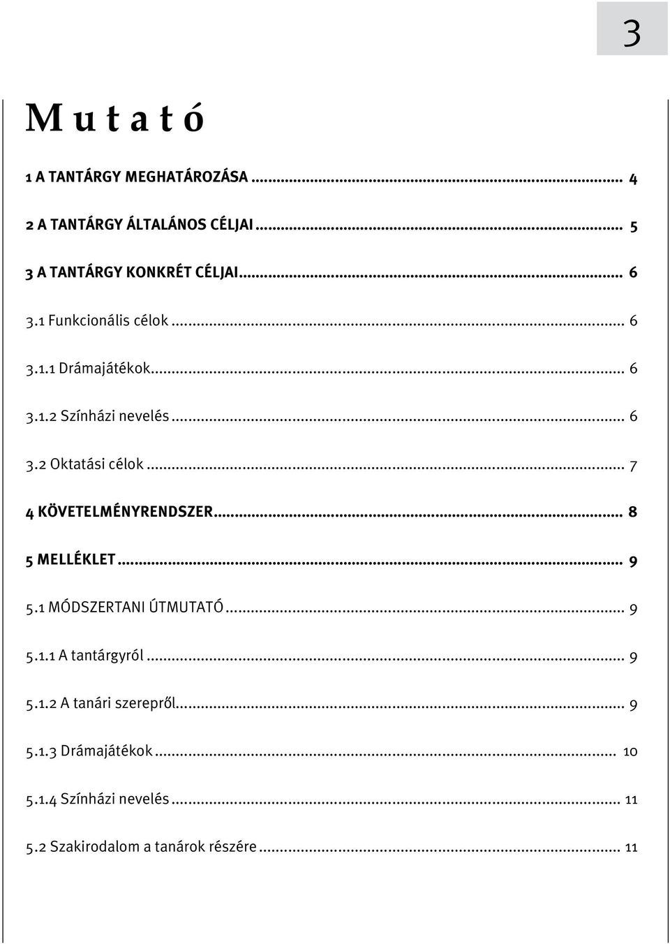 .. 7 4 KÖVETELMÉNYRENDSZER... 8 5 MELLÉKLET... 9 5.1 MÓDSZERTANI ÚTMUTATÓ... 9 5.1.1 A tantárgyról... 9 5.1.2 A tanári szereproýl.