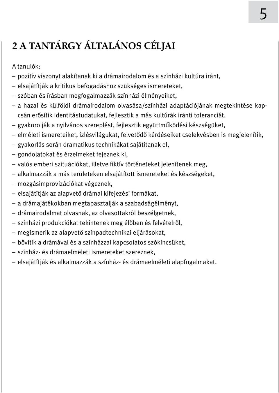 toleranciát, gyakorolják a nyilvános szereplést, fejlesztik együttmuýködési készségüket, elméleti ismereteiket, ízlésvilágukat, felvetoýdoý kérdéseiket cselekvésben is megjelenítik, gyakorlás során