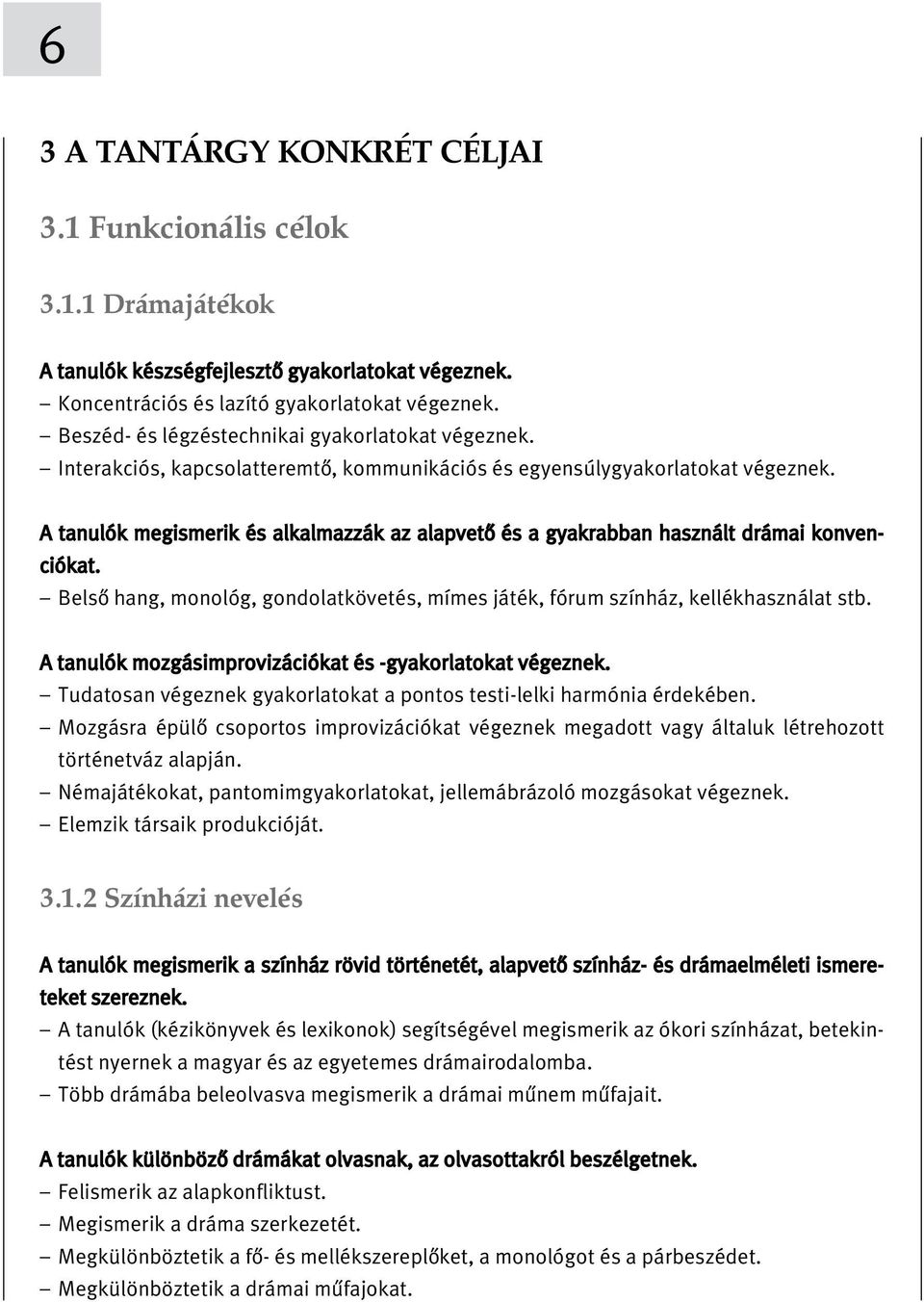 A tanulók megismerik és alkalmazzák az alapvetoý és a gyakrabban használt drámai konvenciókat. Belsoý hang, monológ, gondolatkövetés, mímes játék, fórum színház, kellékhasználat stb.