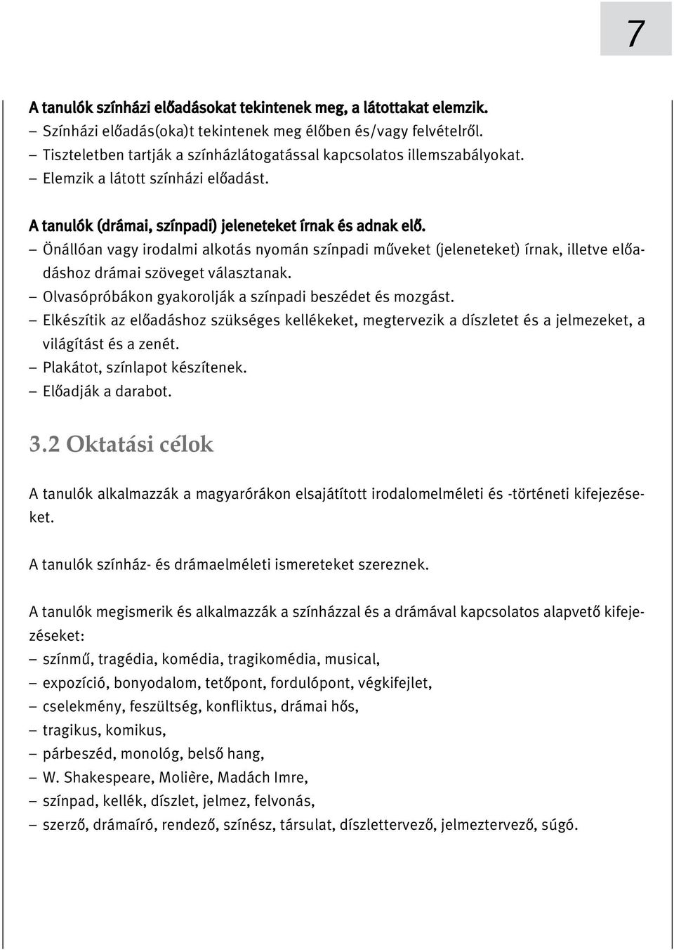 Önállóan vagy irodalmi alkotás nyomán színpadi muýveket (jeleneteket) írnak, illetve eloýadáshoz drámai szöveget választanak. Olvasópróbákon gyakorolják a színpadi beszédet és mozgást.