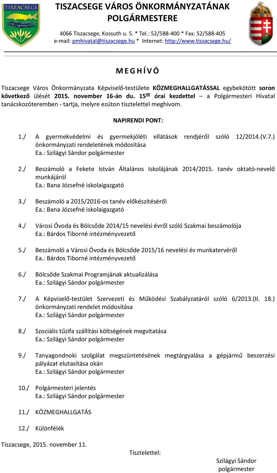 15 00 órai kezdettel a Polgármesteri Hivatal tanácskozóteremben - tartja, melyre ezúton tisztelettel meghívom. NAPIRENDI PONT: 1./ A gyermekvédelmi és gyermekjóléti ellátások rendjéről szóló 12/2014.