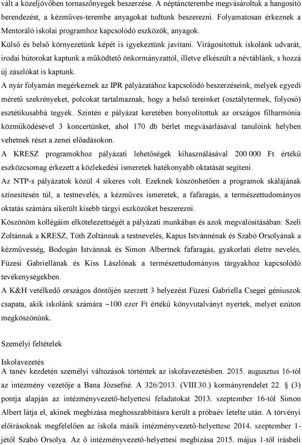 Virágosítottuk iskolánk udvarát, irodai bútorokat kaptunk a működtető önkormányzattól, illetve elkészült a névtáblánk, s hozzá új zászlókat is kaptunk.