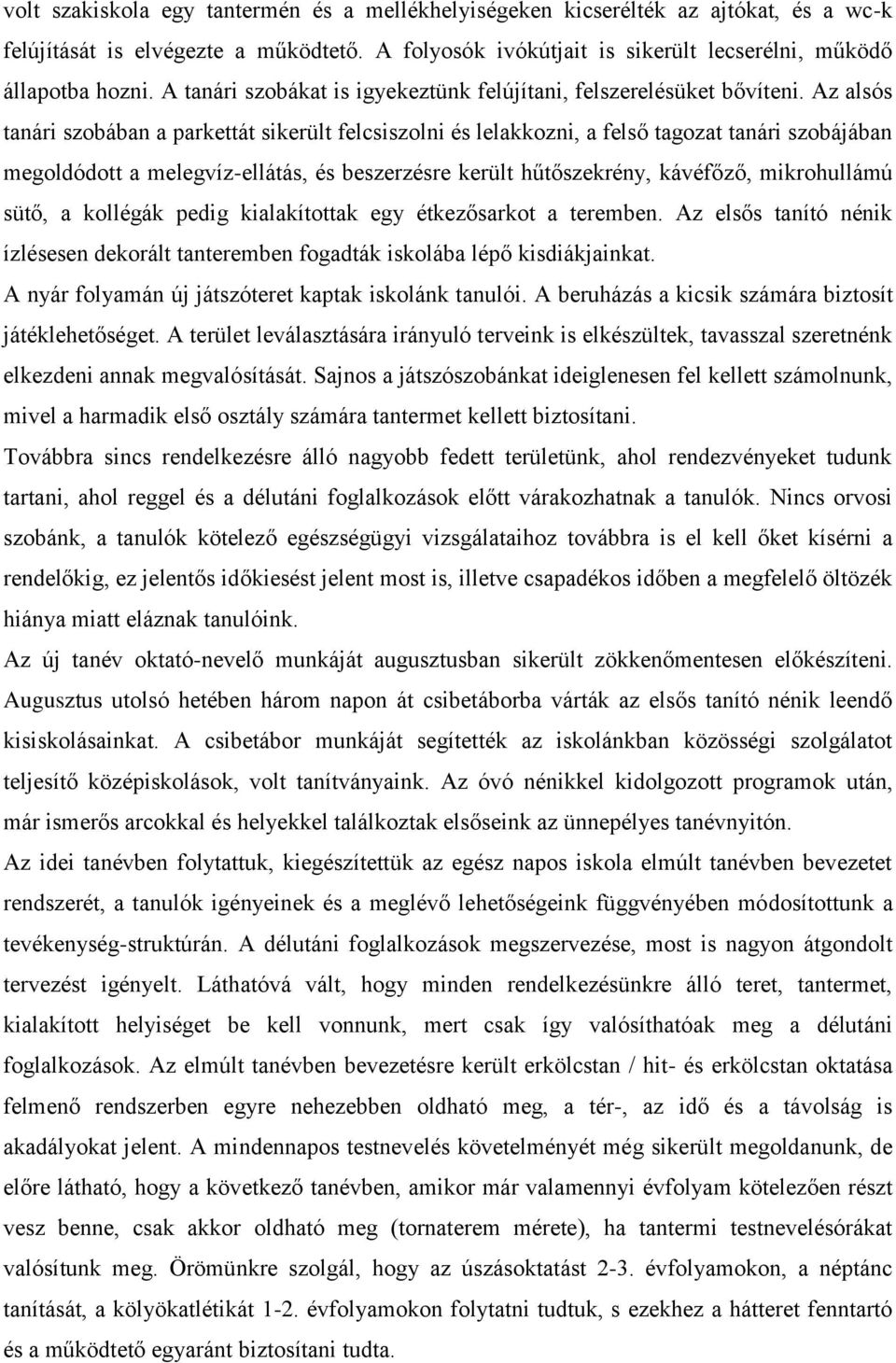 Az alsós tanári szobában a parkettát sikerült felcsiszolni és lelakkozni, a felső tagozat tanári szobájában megoldódott a melegvíz-ellátás, és beszerzésre került hűtőszekrény, kávéfőző, mikrohullámú