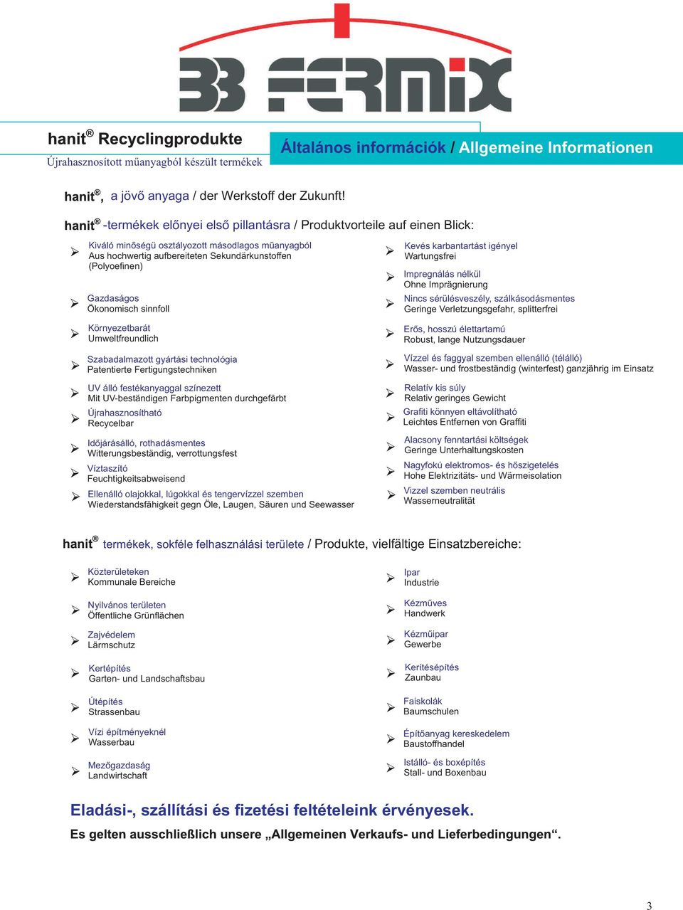 Ökonomisch sinnfoll Környezetbarát Umweltfreundlich Szabadalmazott gyártási technológia Patentierte Fertigungstechniken UV álló festékanyaggal színezett Mit UV-beständigen Farbpigmenten durchgefärbt