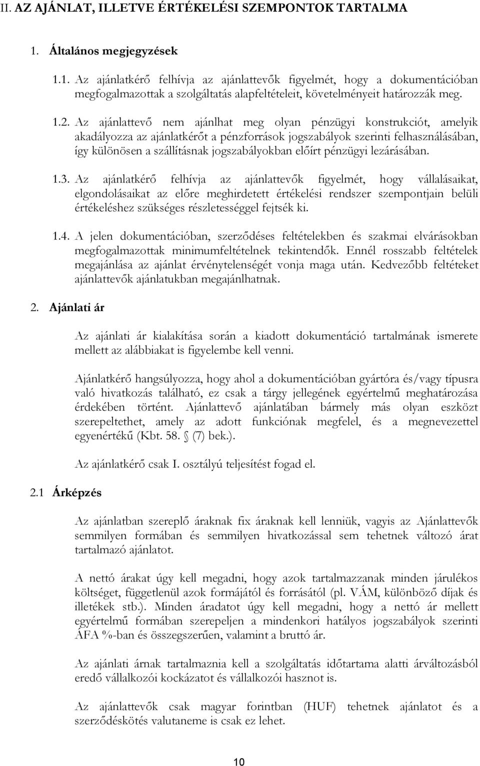 Az ajánlattevő nem ajánlhat meg olyan pénzügyi konstrukciót, amelyik akadályozza az ajánlatkérőt a pénzforrások jogszabályok szerinti felhasználásában, így különösen a szállításnak jogszabályokban