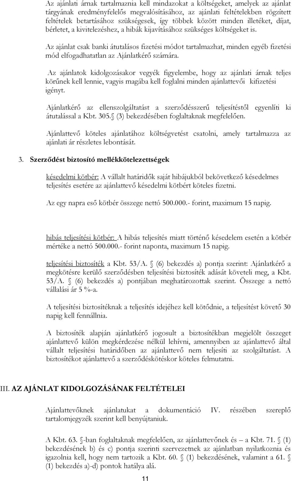 Az ajánlat csak banki átutalásos fizetési módot tartalmazhat, minden egyéb fizetési mód elfogadhatatlan az Ajánlatkérő számára.