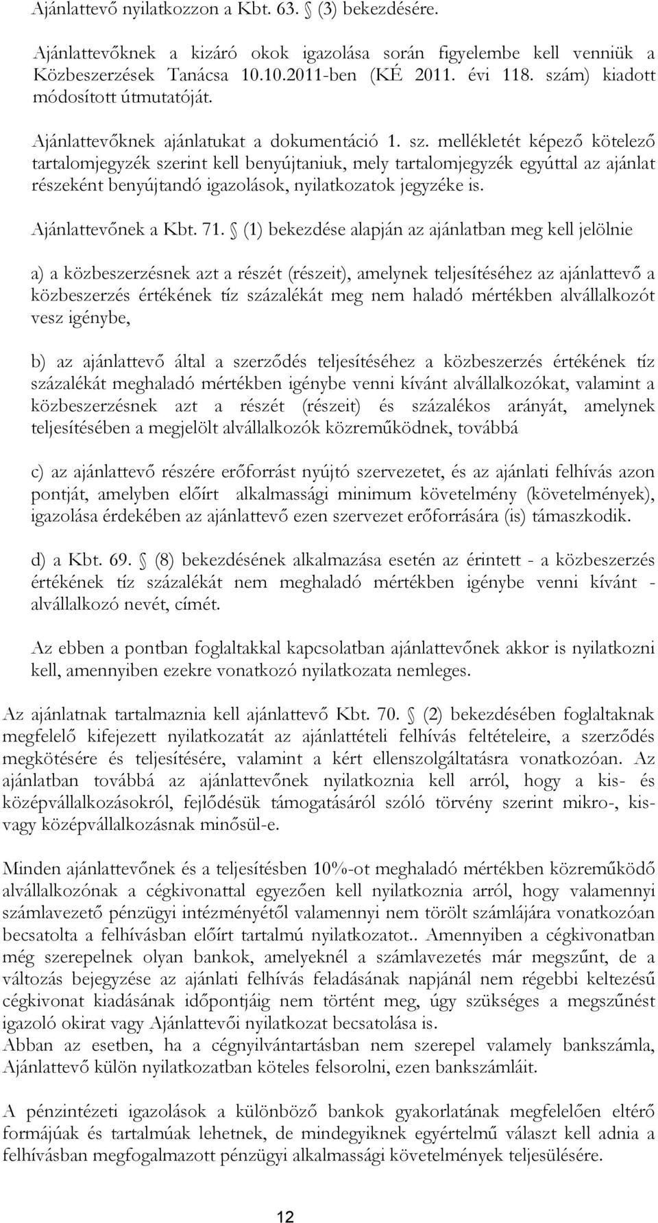 mellékletét képező kötelező tartalomjegyzék szerint kell benyújtaniuk, mely tartalomjegyzék egyúttal az ajánlat részeként benyújtandó igazolások, nyilatkozatok jegyzéke is. Ajánlattevőnek a Kbt. 71.