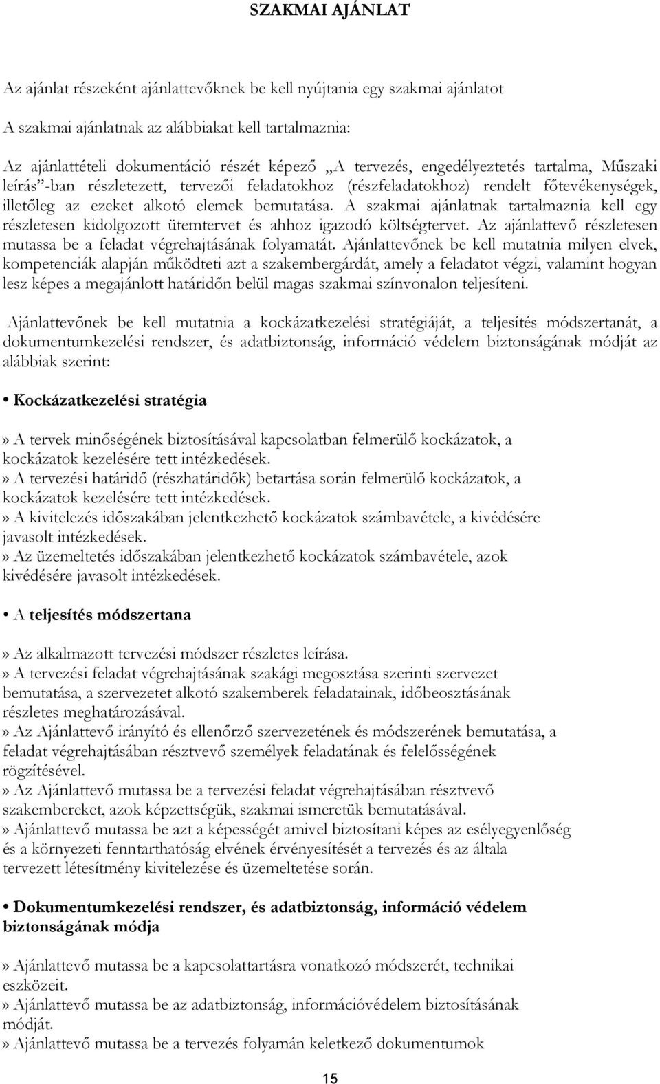 A szakmai ajánlatnak tartalmaznia kell egy részletesen kidolgozott ütemtervet és ahhoz igazodó költségtervet. Az ajánlattevő részletesen mutassa be a feladat végrehajtásának folyamatát.