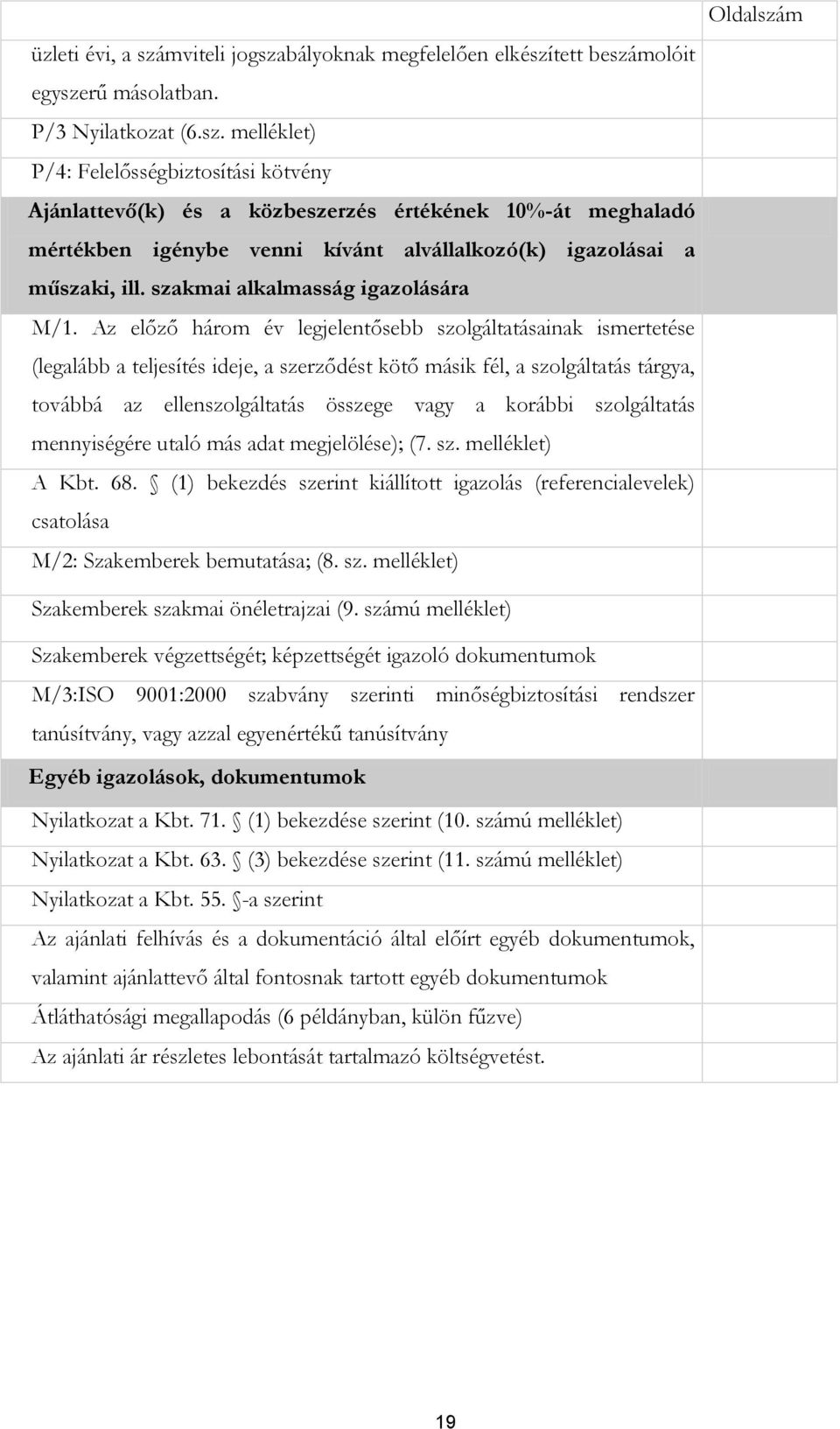 Az előző három év legjelentősebb szolgáltatásainak ismertetése (legalább a teljesítés ideje, a szerződést kötő másik fél, a szolgáltatás tárgya, továbbá az ellenszolgáltatás összege vagy a korábbi