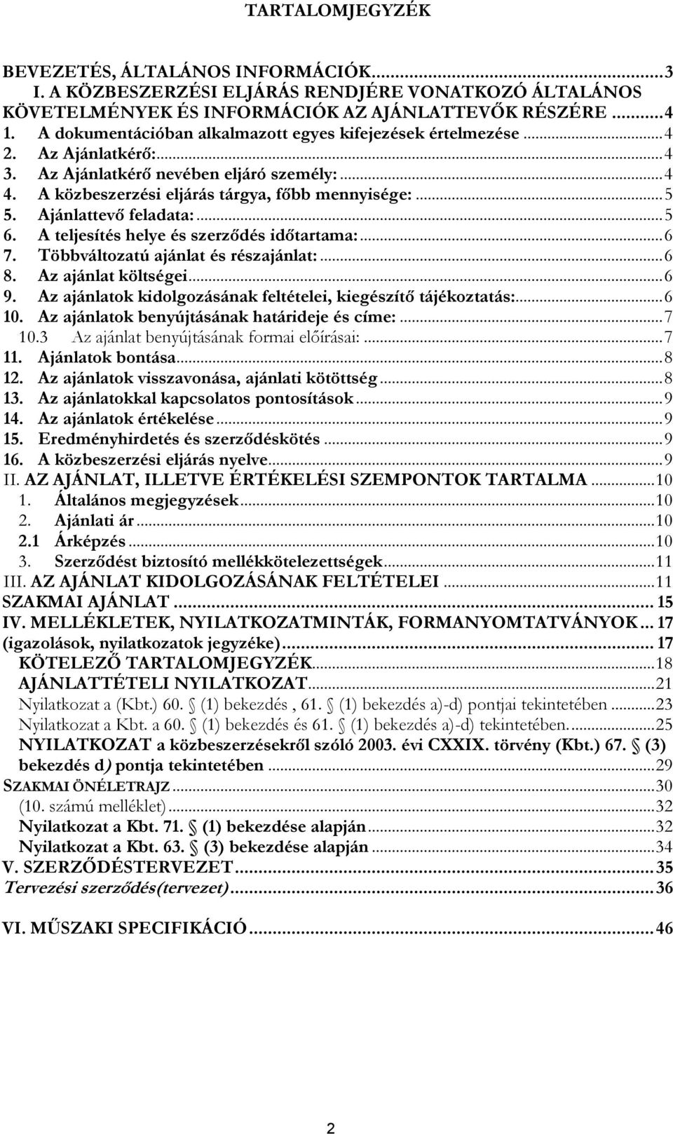 Ajánlattevő feladata:... 5 6. A teljesítés helye és szerződés időtartama:... 6 7. Többváltozatú ajánlat és részajánlat:... 6 8. Az ajánlat költségei... 6 9.