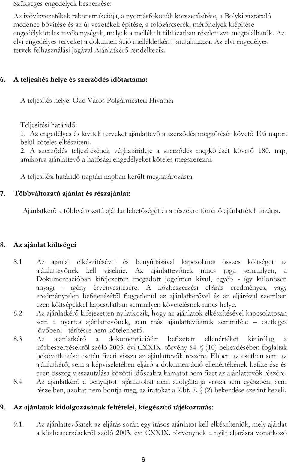 Az elvi engedélyes tervek felhasználási jogával Ajánlatkérő rendelkezik. 6. A teljesítés helye és szerződés időtartama: A teljesítés helye: Ózd Város Polgármesteri Hivatala Teljesítési határidő: 1.