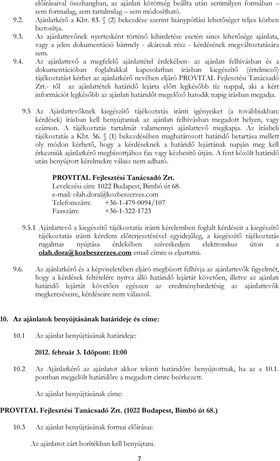 Az ajánlattevőnek nyertesként történő kihirdetése esetén sincs lehetősége ajánlata, vagy a jelen dokumentáció bármely - akárcsak rész - kérdésének megváltoztatására sem. 9.4.