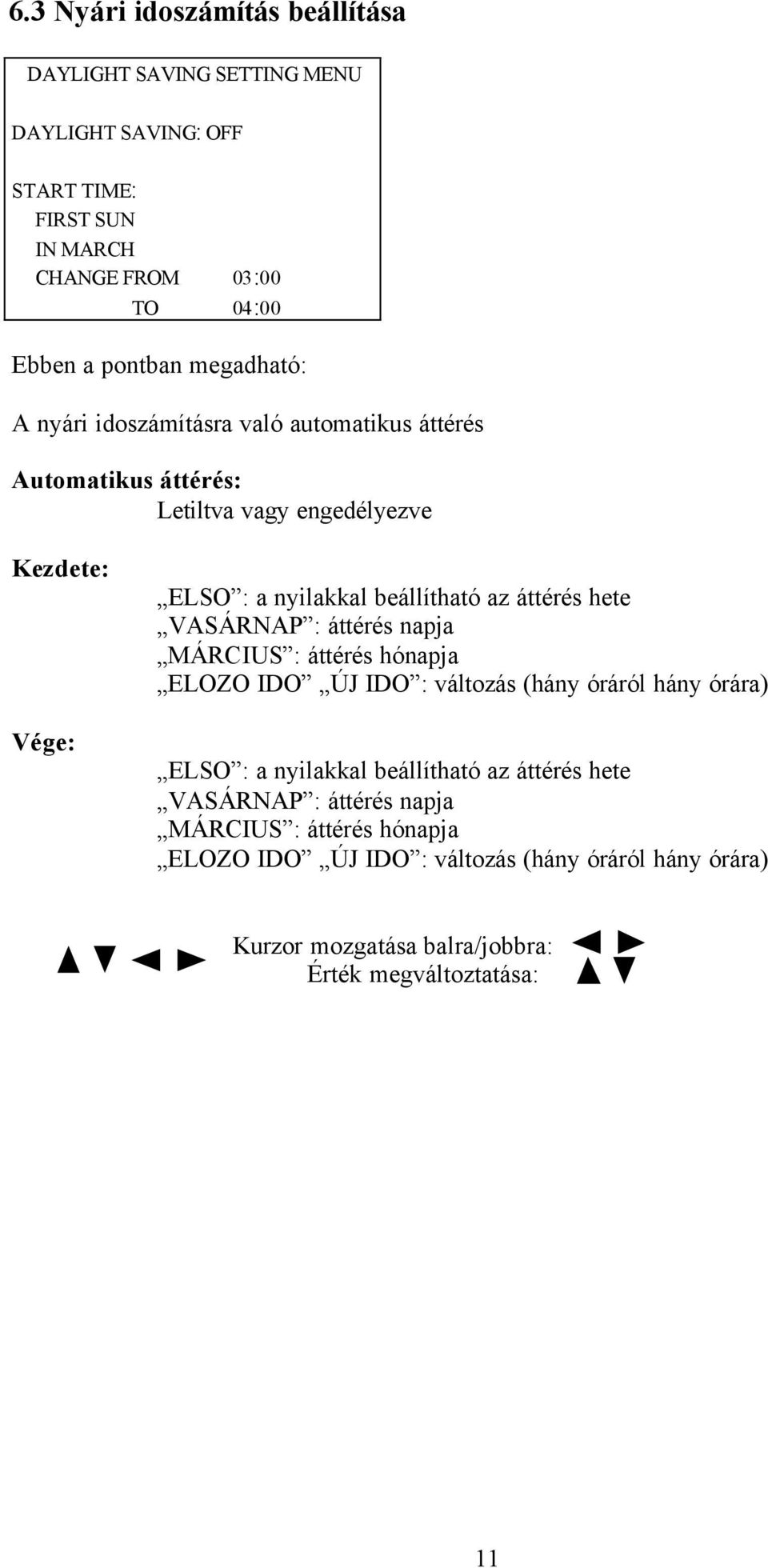 áttérés hete VASÁRNAP : áttérés napja MÁRCIUS : áttérés hónapja ELOZO IDO ÚJ IDO : változás (hány óráról hány órára) ELSO : a nyilakkal beállítható az áttérés