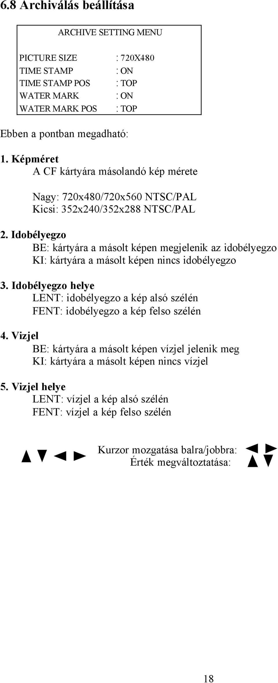 Idobélyegzo BE: kártyára a másolt képen megjelenik az idobélyegzo KI: kártyára a másolt képen nincs idobélyegzo 3.