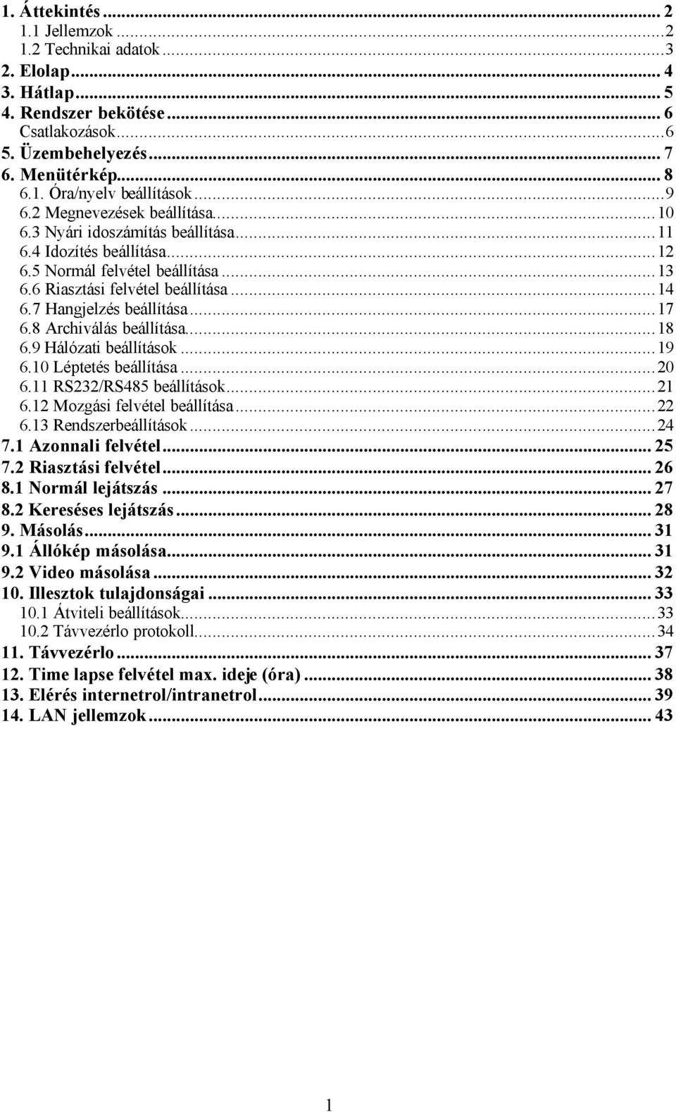 7 Hangjelzés beállítása...17 6.8 Archiválás beállítása...18 6.9 Hálózati beállítások...19 6.10 Léptetés beállítása...20 6.11 RS232/RS485 beállítások...21 6.12 Mozgási felvétel beállítása...22 6.