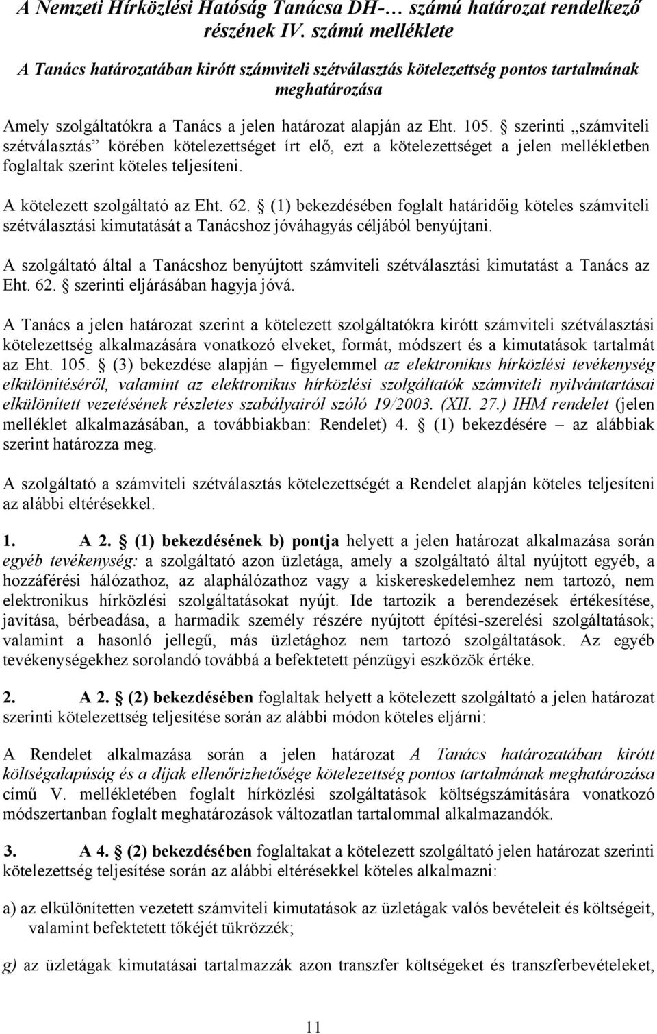 szerinti számviteli szétválasztás körében kötelezettséget írt elő, ezt a kötelezettséget a jelen mellékletben foglaltak szerint köteles teljesíteni. A kötelezett szolgáltató az Eht. 62.