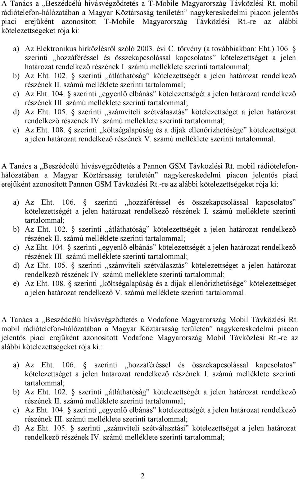 -re az alábbi kötelezettségeket rója ki: a) Az Elektronikus hírközlésről szóló 2003. évi C. törvény (a továbbiakban: Eht.) 106.