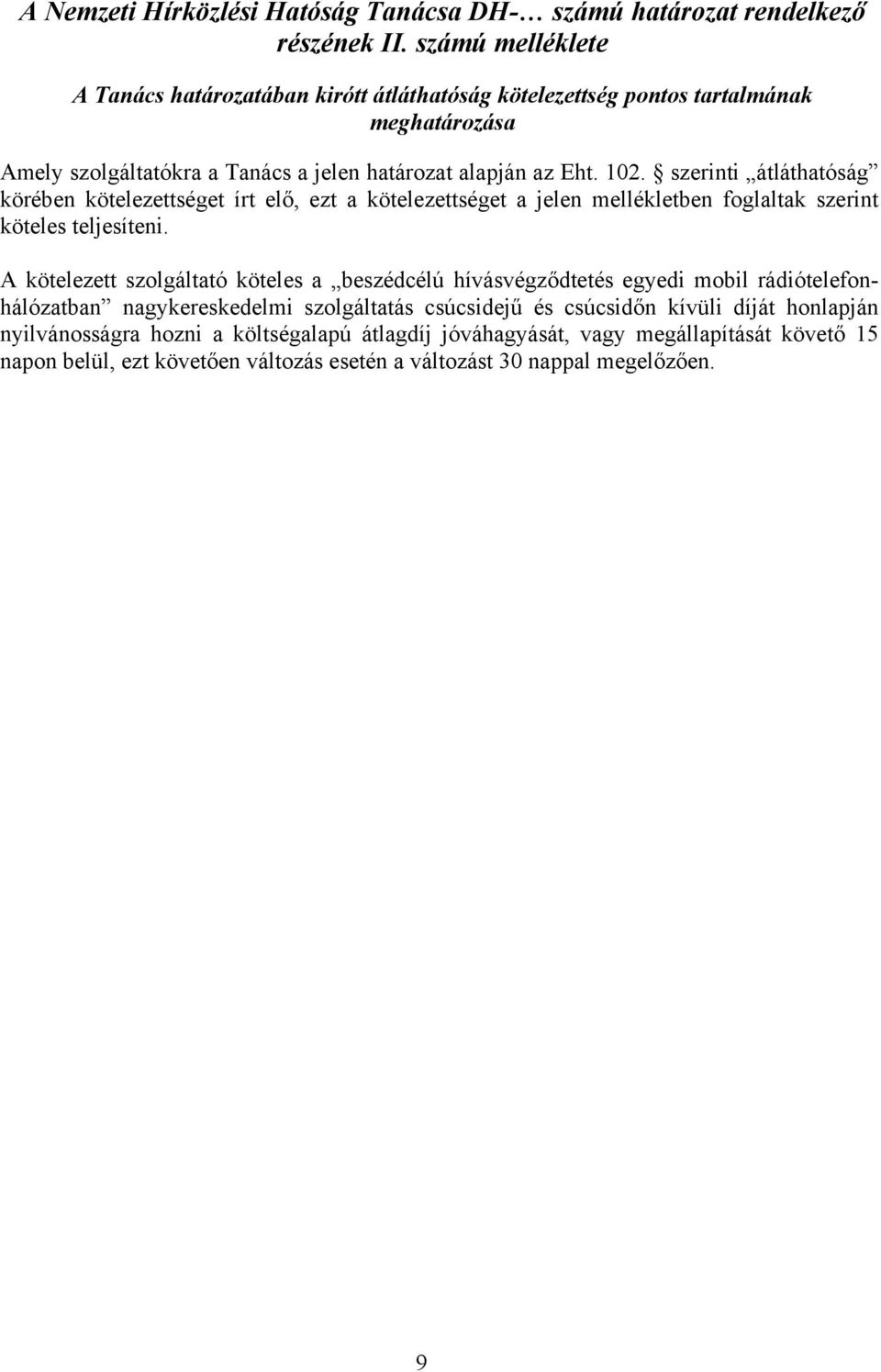szerinti átláthatóság körében kötelezettséget írt elő, ezt a kötelezettséget a jelen mellékletben foglaltak szerint köteles teljesíteni.