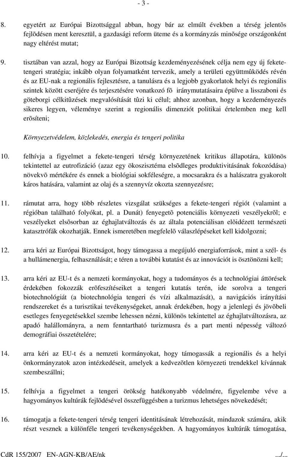 tisztában van azzal, hogy az Európai Bizottság kezdeményezésének célja nem egy új feketetengeri stratégia; inkább olyan folyamatként tervezik, amely a területi együttmûködés révén és az EU-nak a