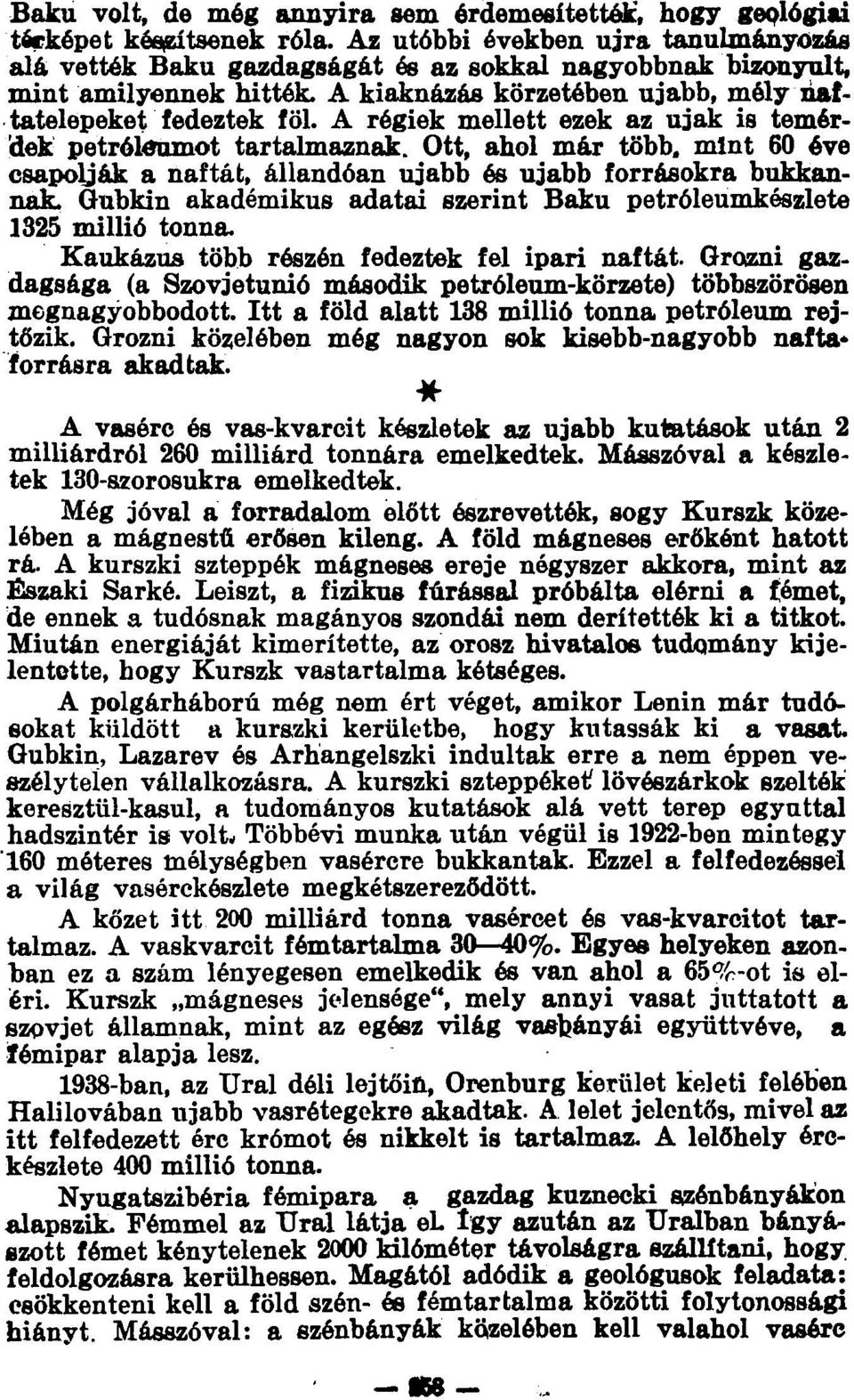 A régiek mellett ezek az ujak is temérdek petróleumot tartalmaznak. Ott, ahol már több. mint 60 éve csapolják a naftát, állandóan ujabb és ujabb forrásokra bukkannak.