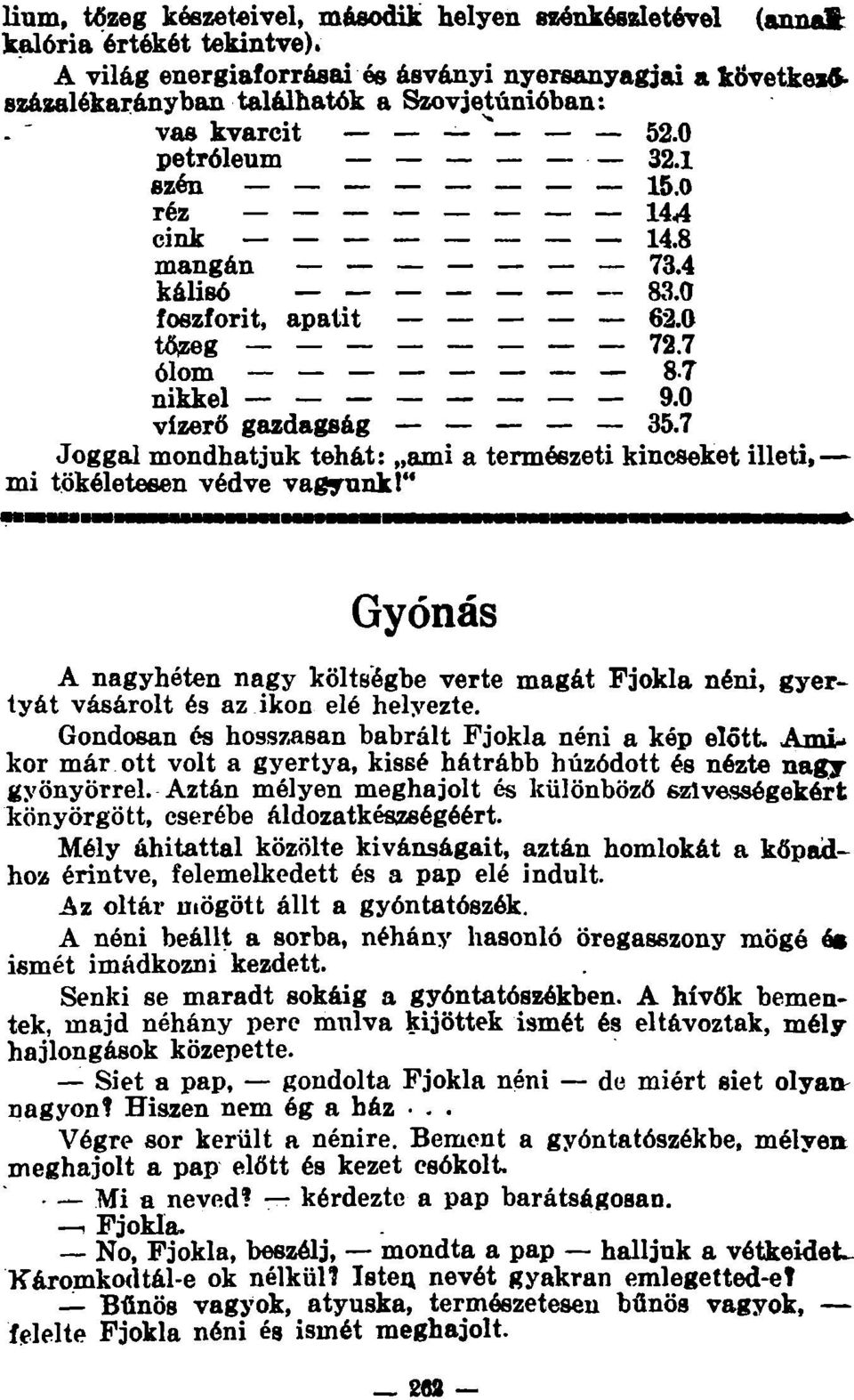 0 foszforit, apatit 62.0 tőzeg 72.7 ólom 87 nikkel 9.0 vízerő gazdagság 35.7 Joggal mondhatjuk tehát: ami a természeti kincseket illeti, mi tökéletesen védve vagyunk!