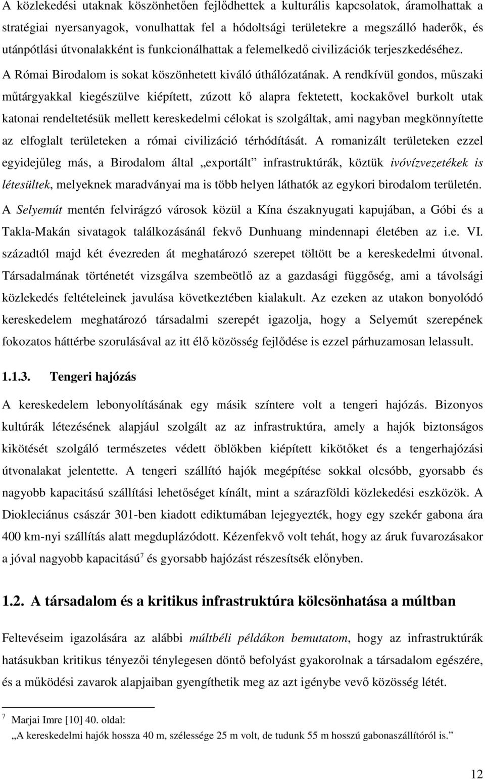 A rendkívül gondos, műszaki műtárgyakkal kiegészülve kiépített, zúzott kő alapra fektetett, kockakővel burkolt utak katonai rendeltetésük mellett kereskedelmi célokat is szolgáltak, ami nagyban