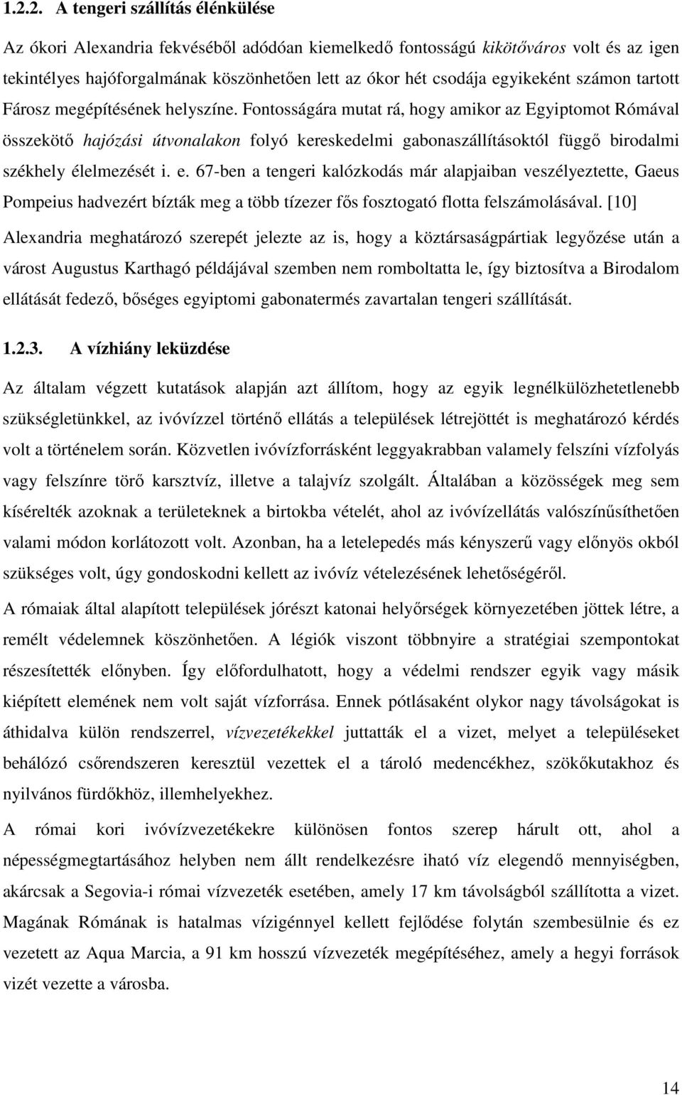 Fontosságára mutat rá, hogy amikor az Egyiptomot Rómával összekötő hajózási útvonalakon folyó kereskedelmi gabonaszállításoktól függő birodalmi székhely élelmezését i. e.