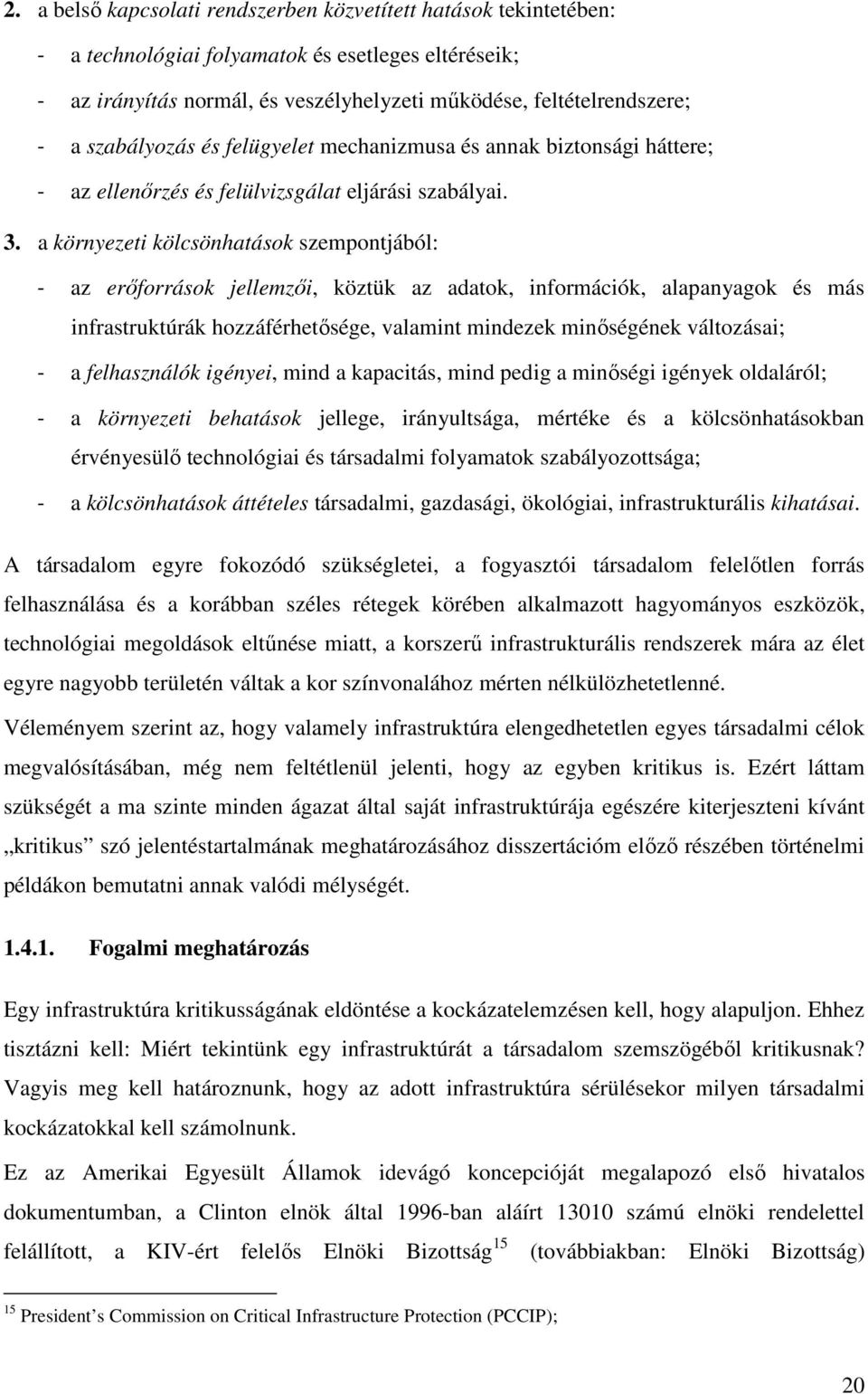 a környezeti kölcsönhatások szempontjából: - az erőforrások jellemzői, köztük az adatok, információk, alapanyagok és más infrastruktúrák hozzáférhetősége, valamint mindezek minőségének változásai; -