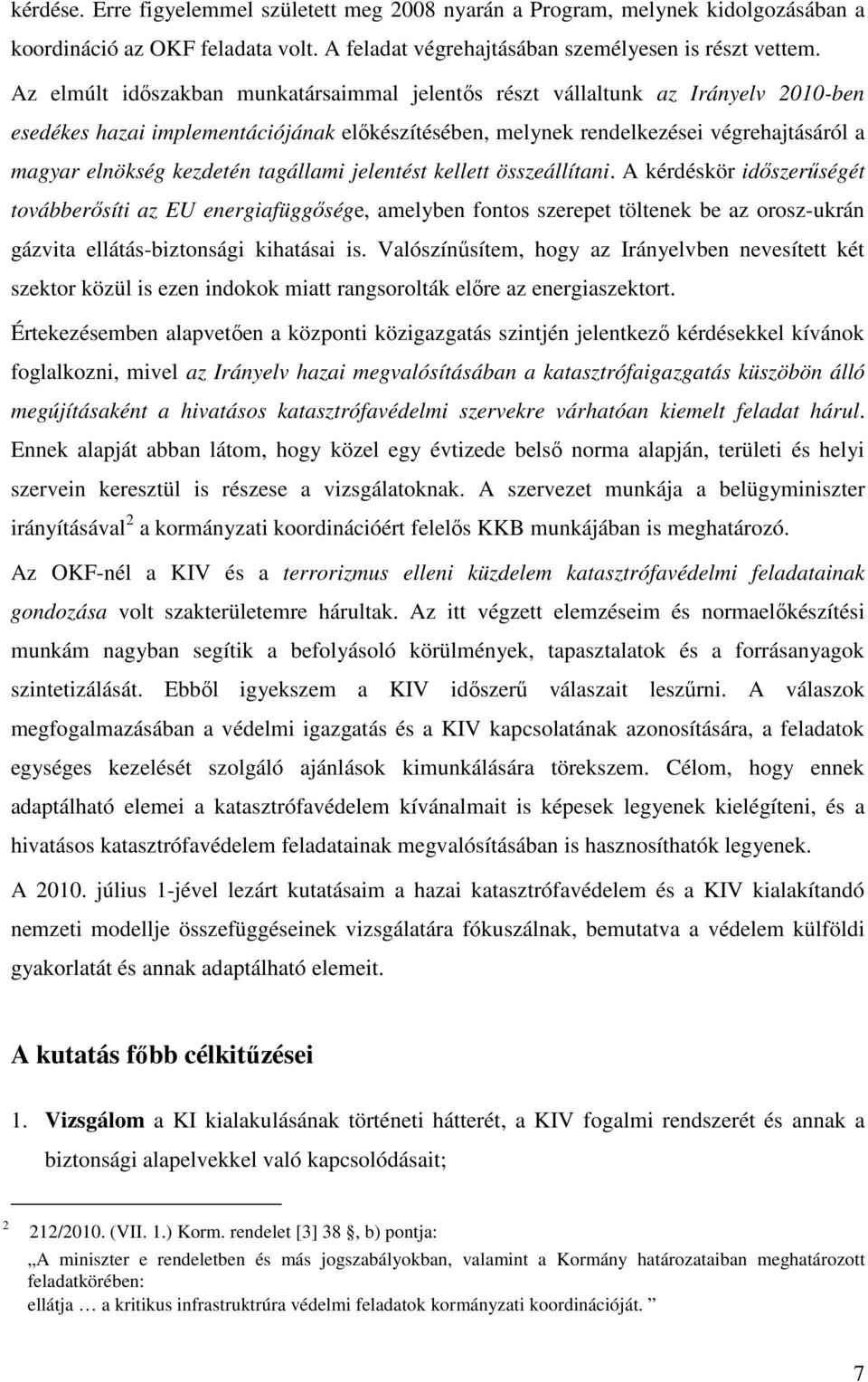 tagállami jelentést kellett összeállítani. A kérdéskör időszerűségét továbberősíti az EU energiafüggősége, amelyben fontos szerepet töltenek be az orosz-ukrán gázvita ellátás-biztonsági kihatásai is.