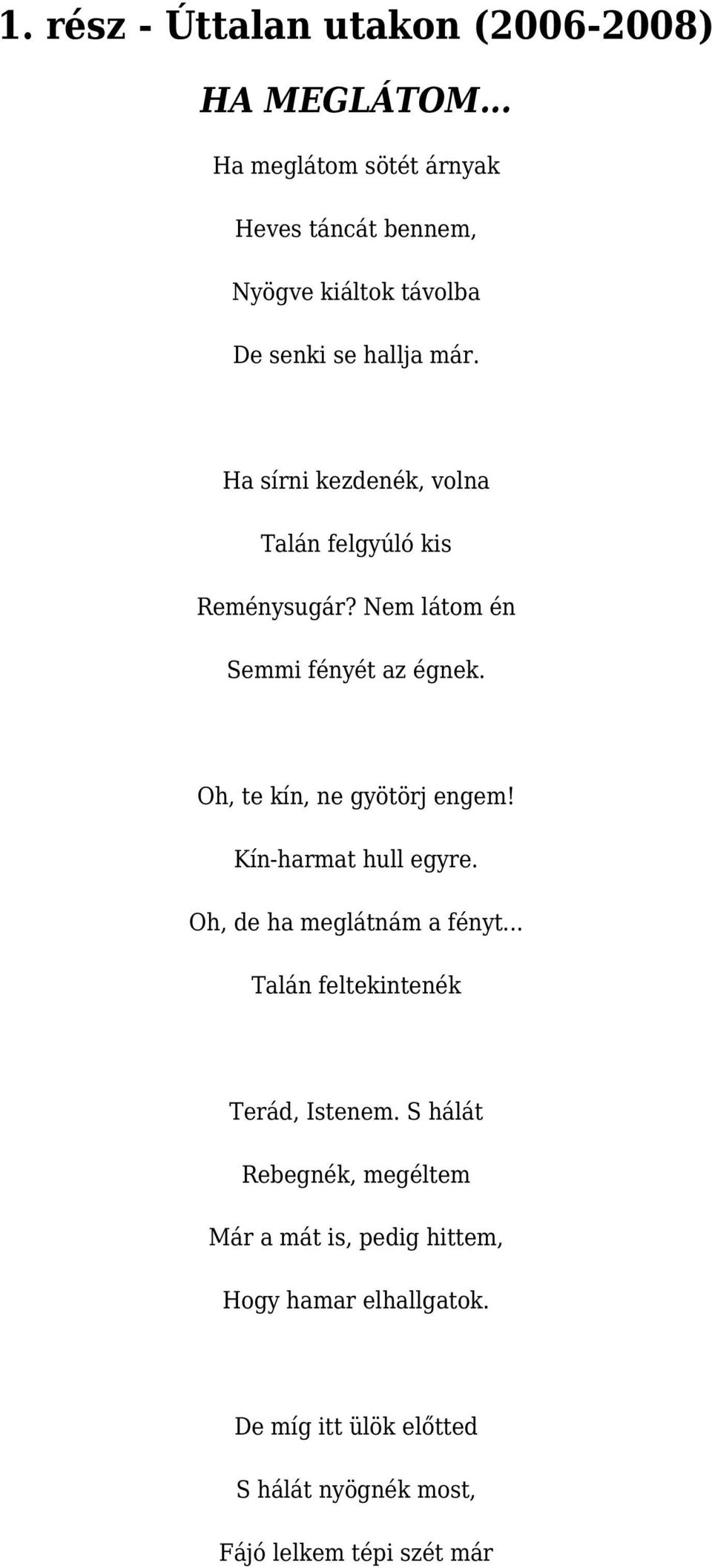 Ha sírni kezdenék, volna Talán felgyúló kis Reménysugár? Nem látom én Semmi fényét az égnek. Oh, te kín, ne gyötörj engem!