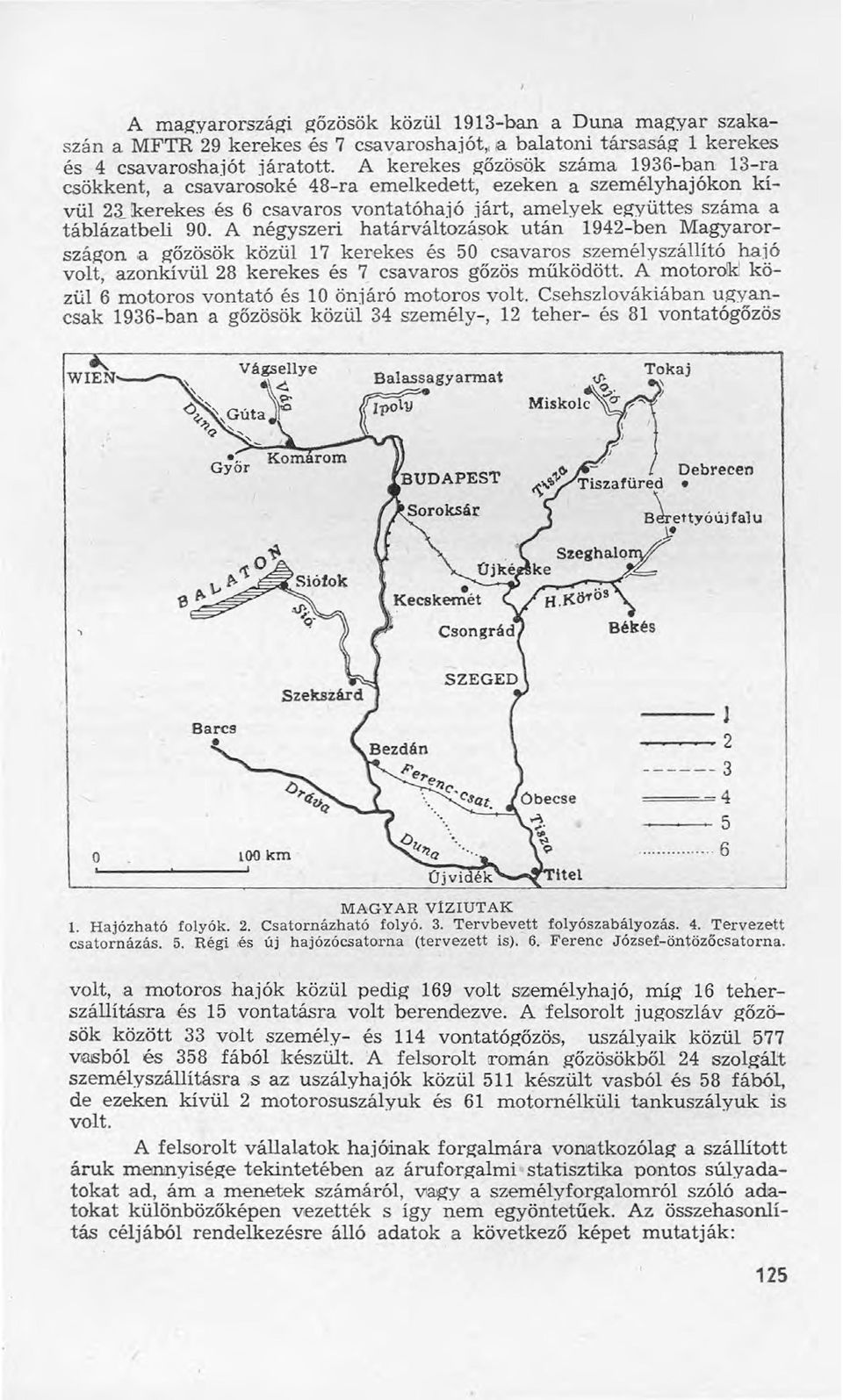 A négyszeri határváltozások után 1942-ben Magyarországon a gőzösök közül 17 kerekés és 50 csavaros személyszállító hajó volt, azonkívül 28 kerekés és 7 csavaros gőzös működött.