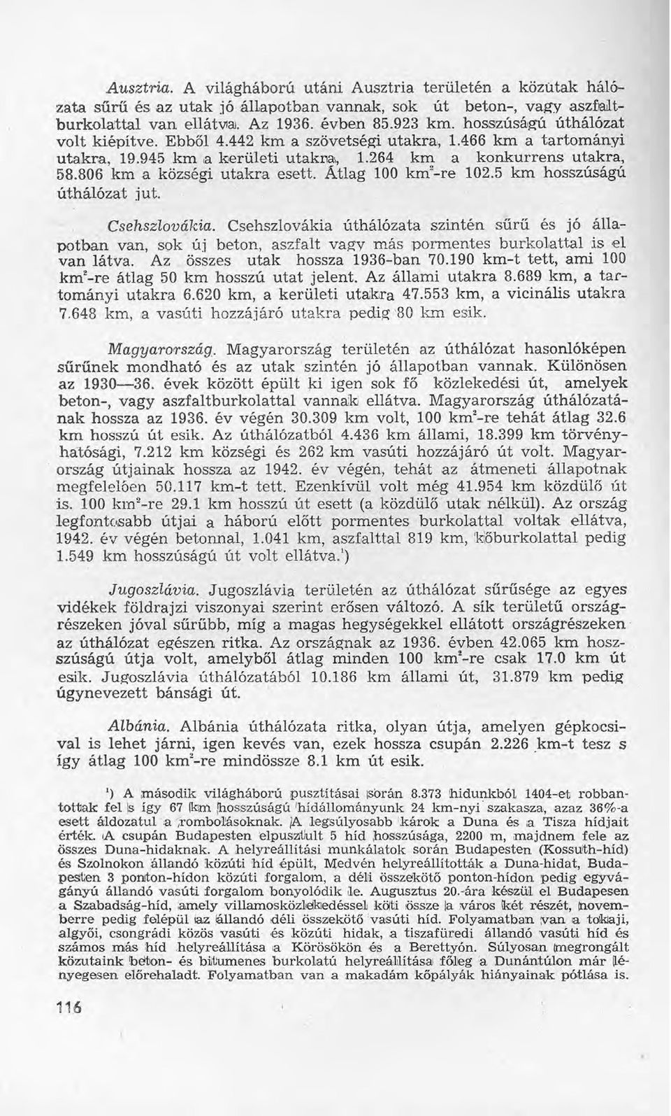 Atlag 100 km'-re 102.5 km hosszúságú úthálózat jut. Csehszlovákia. Csehszlovákia úthálózata szintén suru es [ó állapotban van, sok új beton, aszfalt vagy más pormentes burkolattal is el van látva.