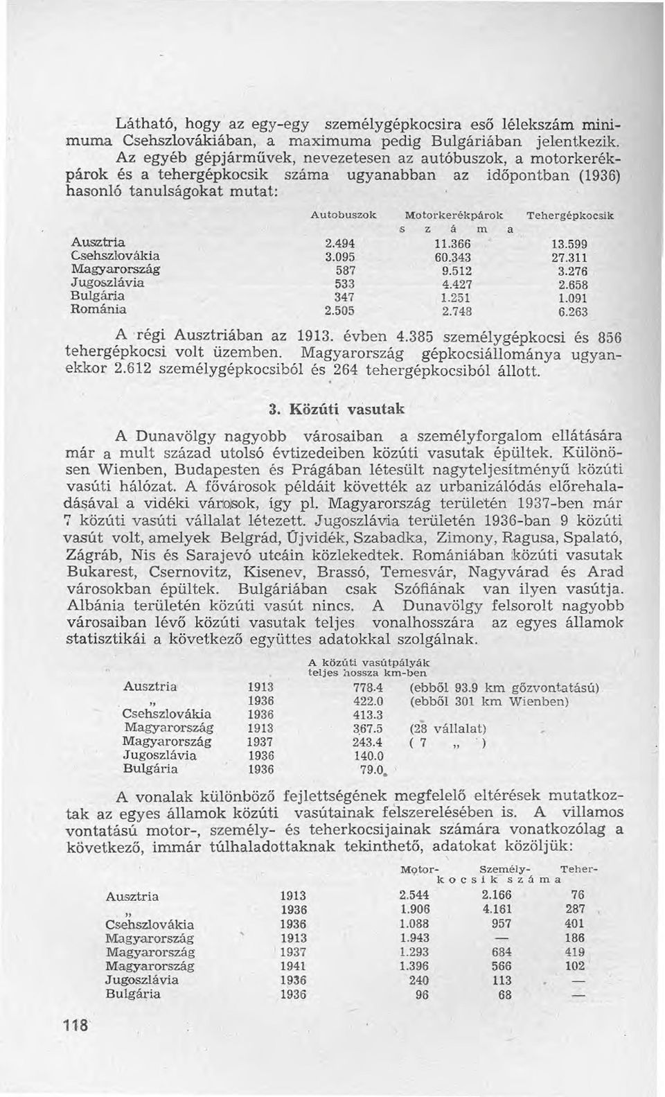 Bulgária Románia Autobuszok Motorkerékpárok Tehergépkocsik 2.494 3.095 587 533 347 2.505 5 z á m a 11.366 60.343 9.512 4.427 1.251 2.748 13.599 27.311 3.276 2.658 1.091 6.