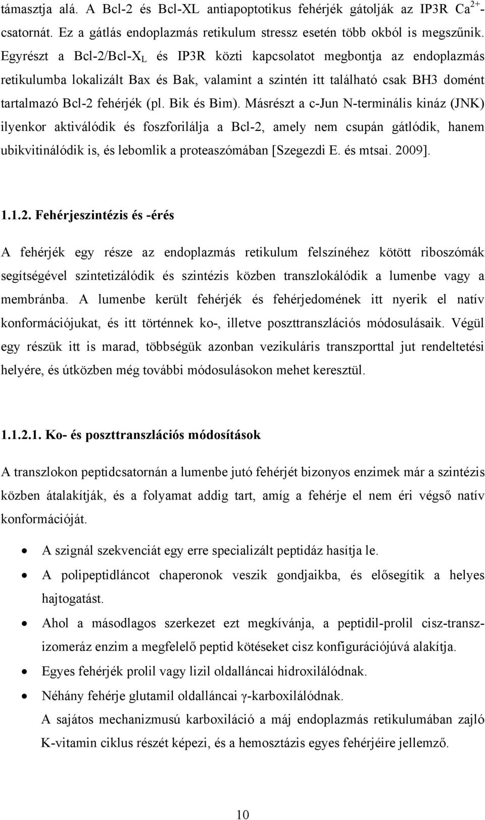 Bik és Bim). Másrészt a c-jun N-terminális kináz (JNK) ilyenkor aktiválódik és foszforilálja a Bcl-2, amely nem csupán gátlódik, hanem ubikvitinálódik is, és lebomlik a proteaszómában [Szegezdi E.