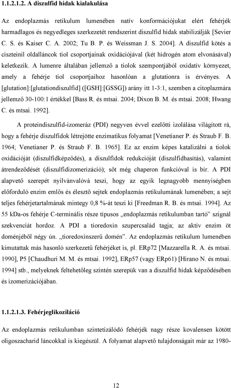 S. és Kaiser C. A. 2002; Tu B. P. és Weissman J. S. 2004]. A diszulfid kötés a ciszteinil oldalláncok tiol csoportjainak oxidációjával (két hidrogén atom elvonásával) keletkezik.