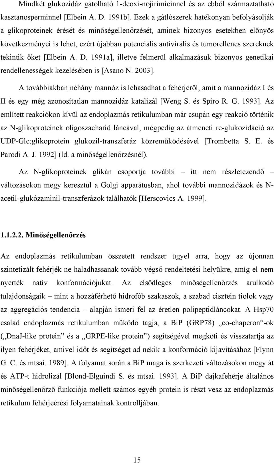 tumorellenes szereknek tekintik őket [Elbein A. D. 1991a], illetve felmerül alkalmazásuk bizonyos genetikai rendellenességek kezelésében is [Asano N. 2003].