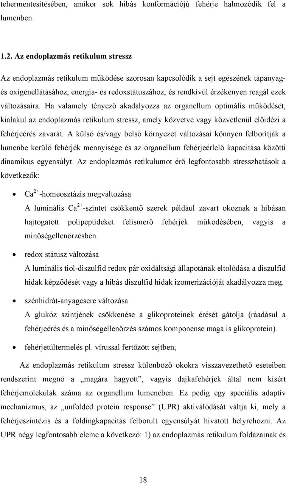 ezek változásaira. Ha valamely tényező akadályozza az organellum optimális működését, kialakul az endoplazmás retikulum stressz, amely közvetve vagy közvetlenül előidézi a fehérjeérés zavarát.