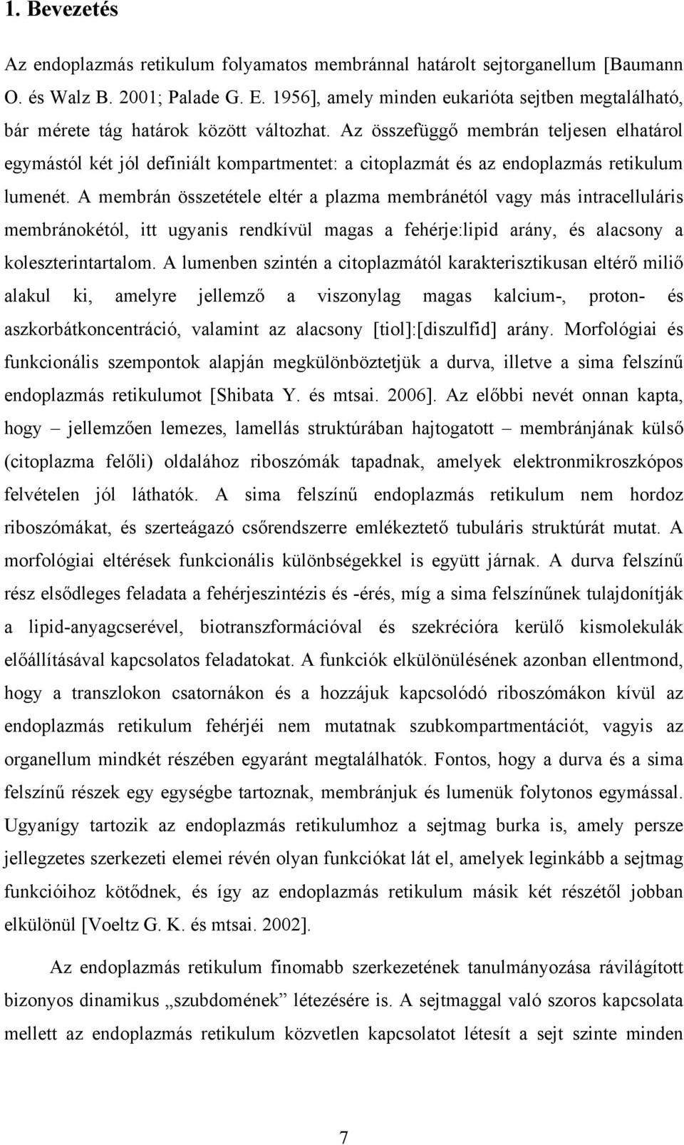 Az összefüggő membrán teljesen elhatárol egymástól két jól definiált kompartmentet: a citoplazmát és az endoplazmás retikulum lumenét.