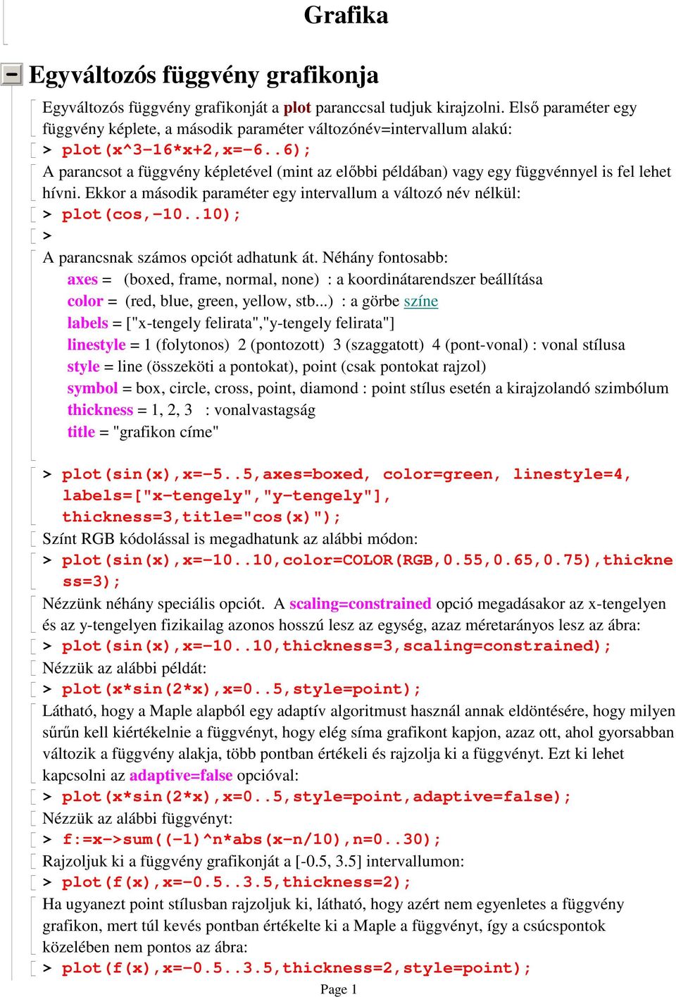 .6); A parancsot a függvény képletével (mint az elıbbi példában) vagy egy függvénnyel is fel lehet hívni. Ekkor a második paraméter egy intervallum a változó név nélkül: plot(cos,-10.