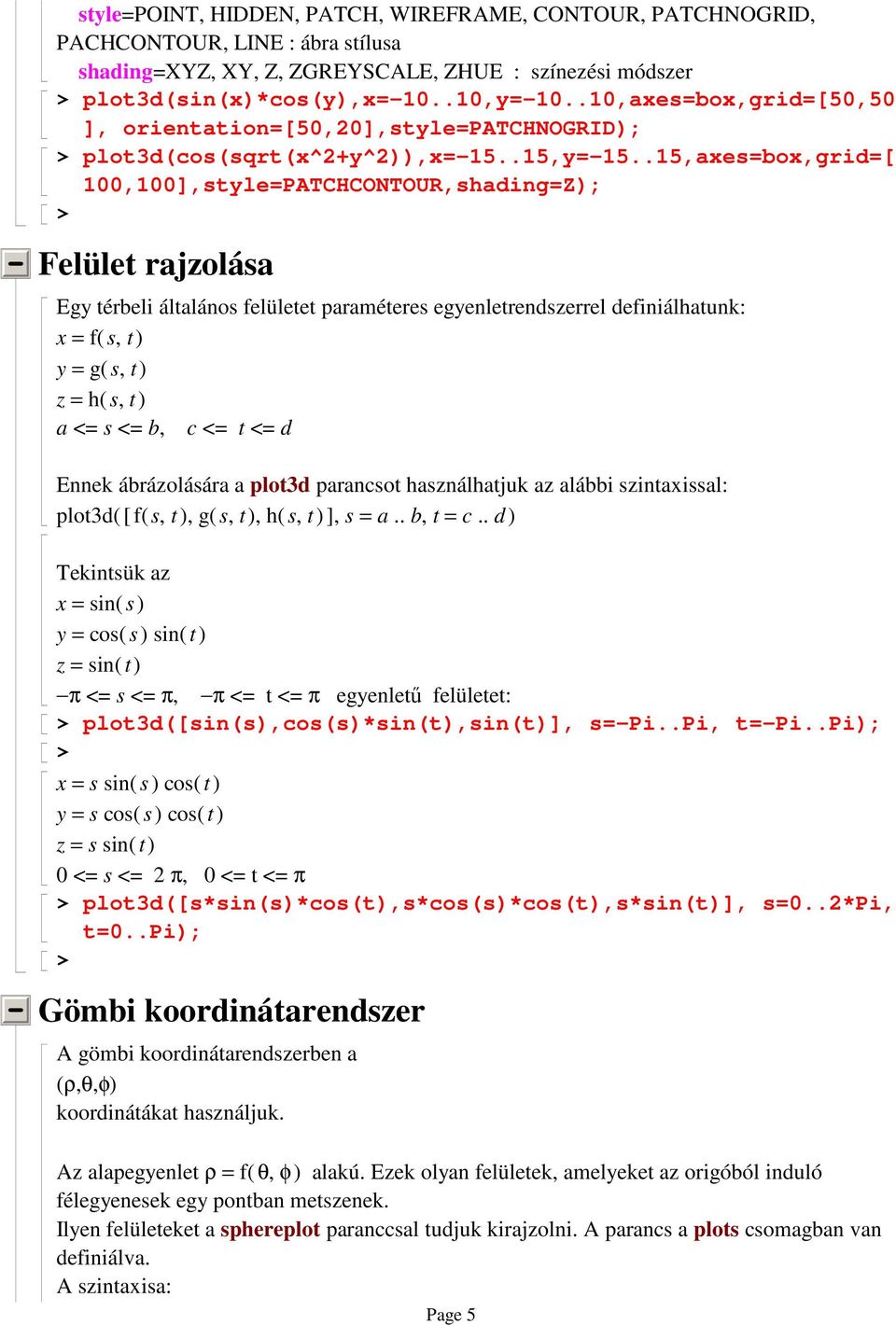 .15,axes=box,grid=[ 100,100],style=PATCHCONTOUR,shading=Z); Felület rajzolása Egy térbeli általános felületet paraméteres egyenletrendszerrel definiálhatunk: x = f ( s, t ) y = g ( s, t ) z = h ( s,