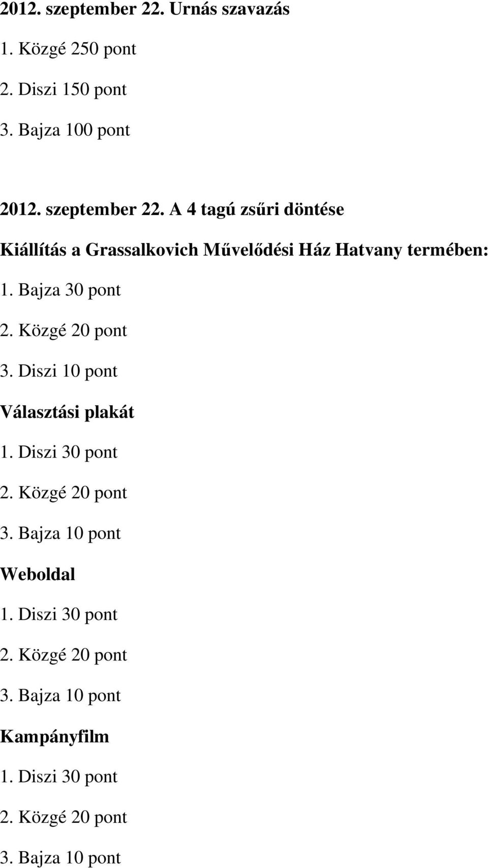 A 4 tagú zs ri döntése Kiállítás a Grassalkovich M vel dési Ház Hatvany termében: 1.