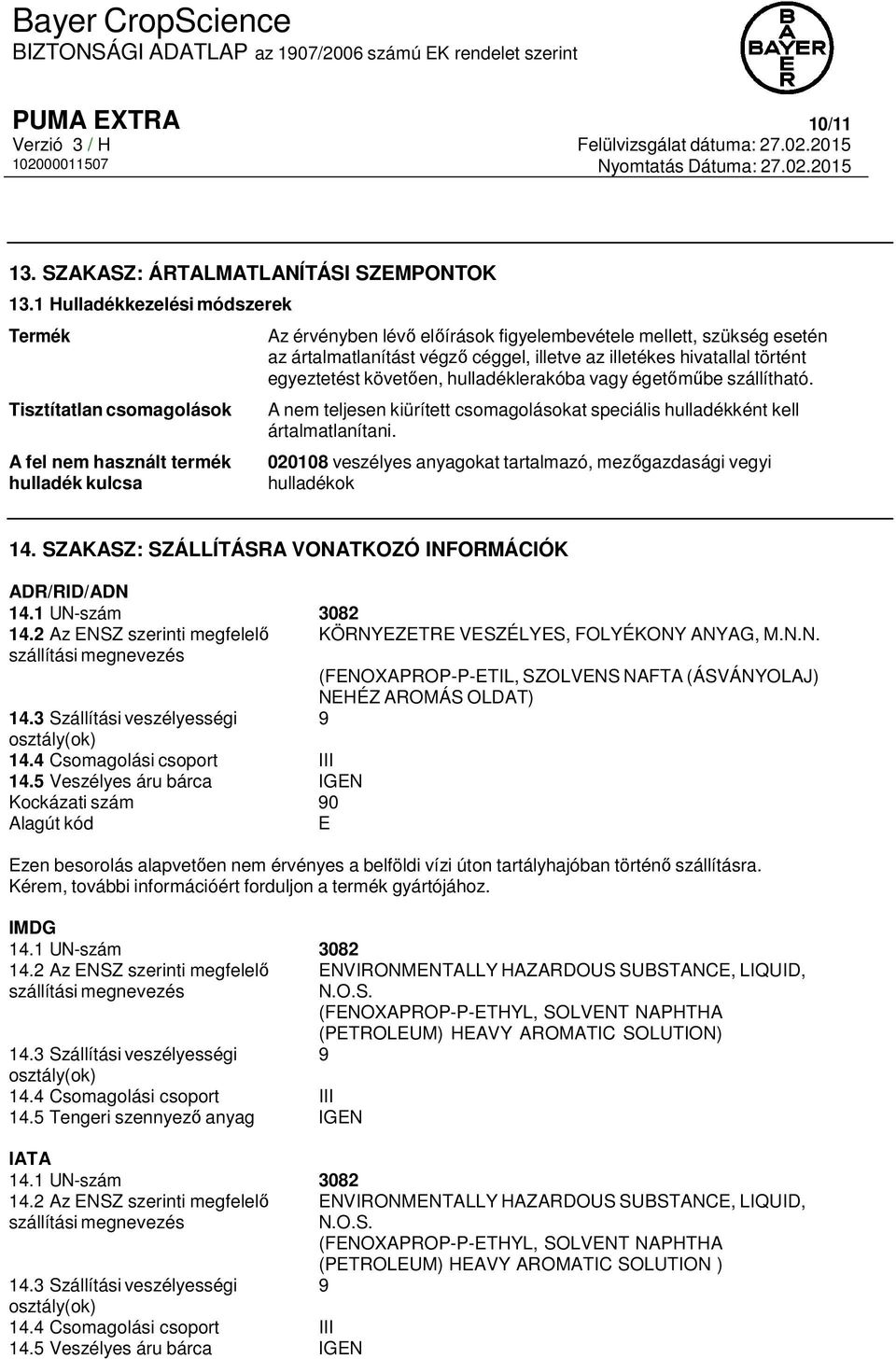 céggel, illetve az illetékes hivatallal történt egyeztetést követően, hulladéklerakóba vagy égetőműbe szállítható. A nem teljesen kiürített csomagolásokat speciális hulladékként kell ártalmatlanítani.