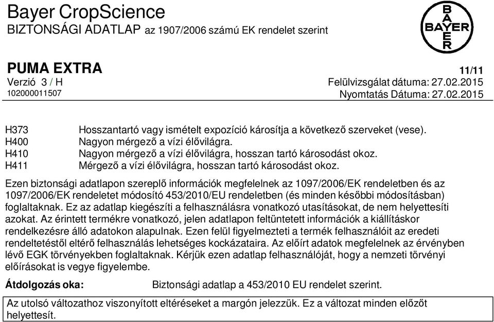 Ezen biztonsági adatlapon szereplő információk megfelelnek az 1097/2006/EK rendeletben és az 1097/2006/EK rendeletet módosító 453/2010/EU rendeletben (és minden későbbi módosításban) foglaltaknak.