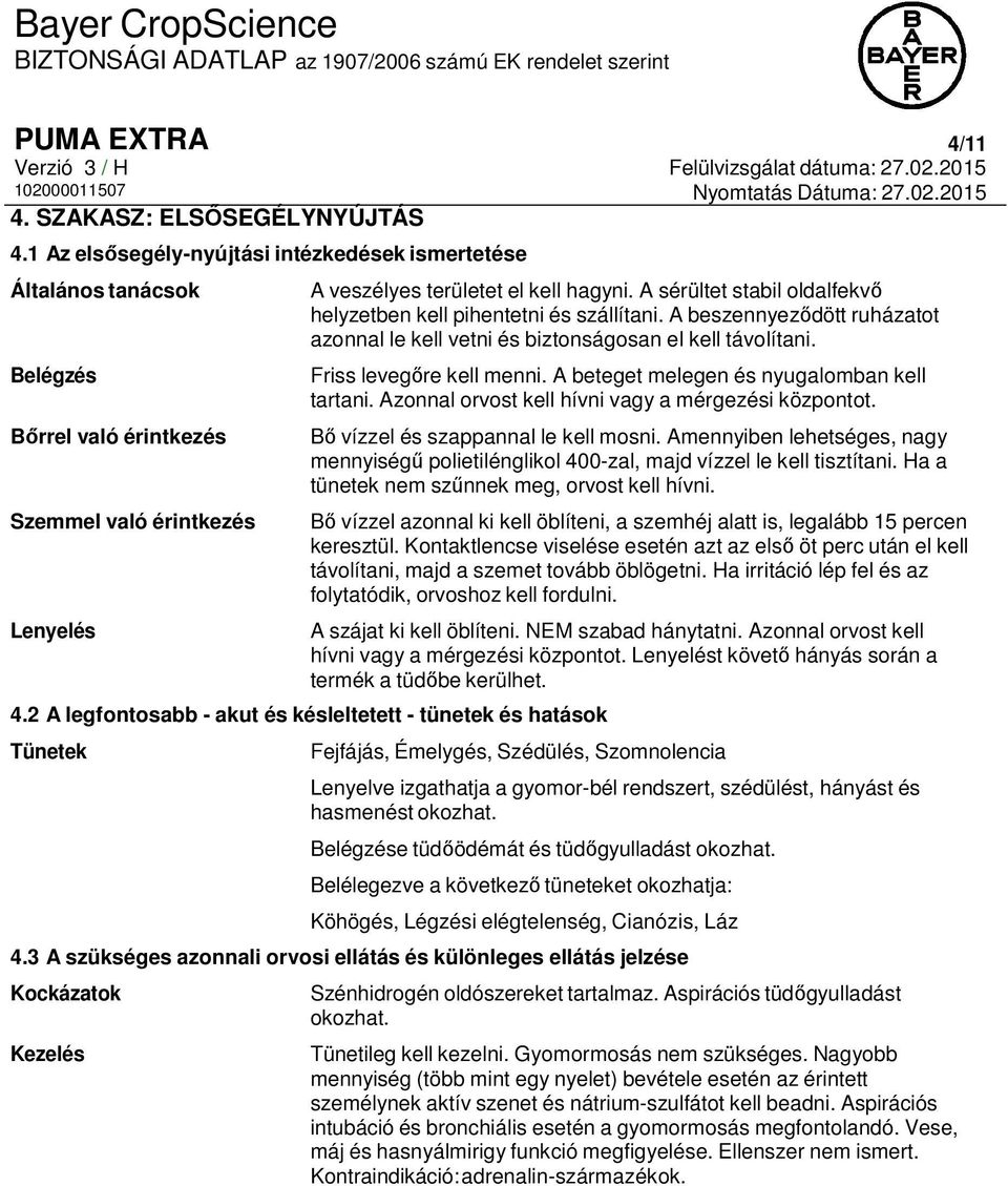 A sérültet stabil oldalfekvő helyzetben kell pihentetni és szállítani. A beszennyeződött ruházatot azonnal le kell vetni és biztonságosan el kell távolítani. Friss levegőre kell menni.