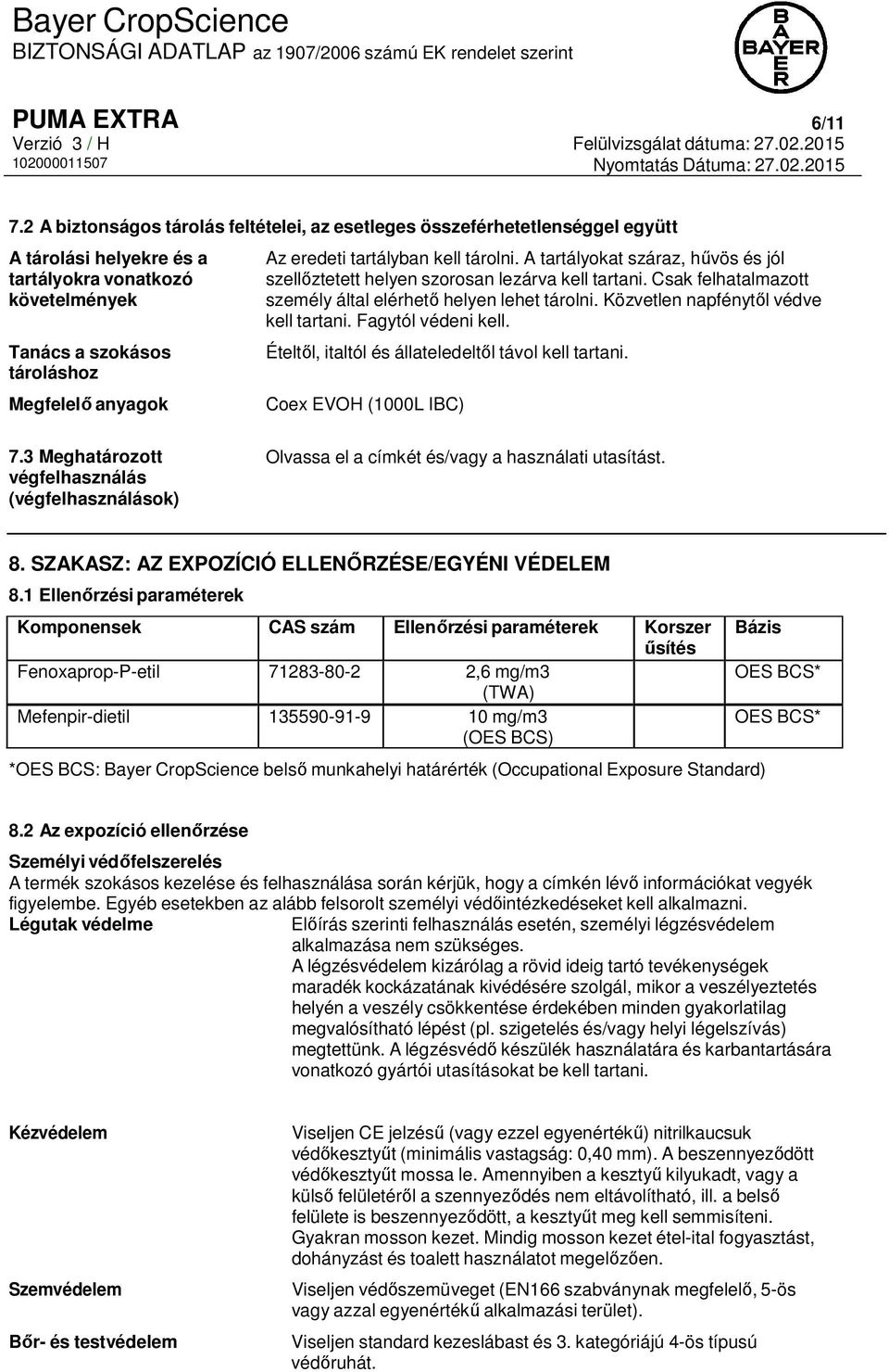 tartályban kell tárolni. A tartályokat száraz, hűvös és jól szellőztetett helyen szorosan lezárva kell tartani. Csak felhatalmazott személy által elérhető helyen lehet tárolni.