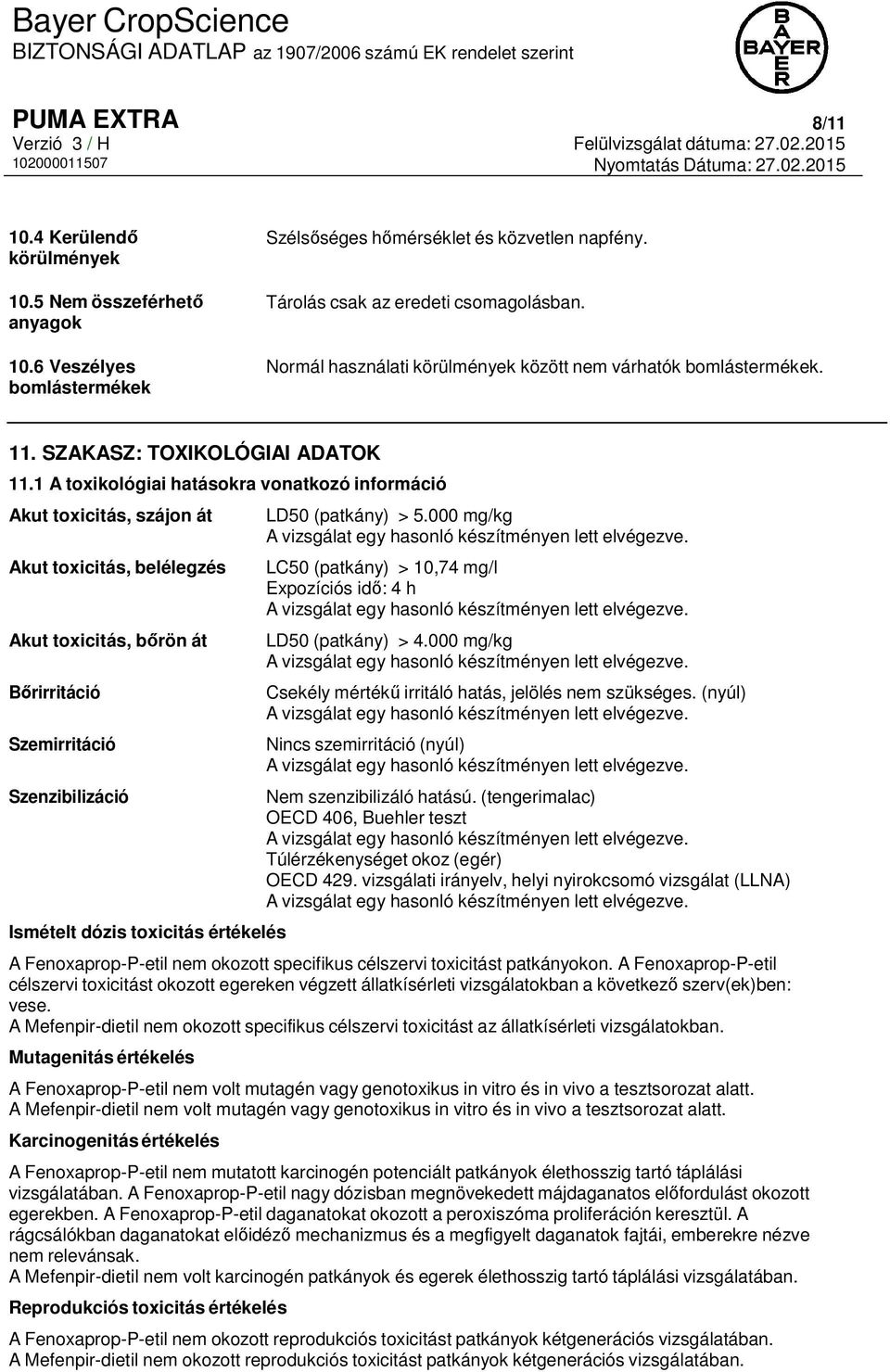 1 A toxikológiai hatásokra vonatkozó információ Akut toxicitás, szájon át Akut toxicitás, belélegzés Akut toxicitás, bőrön át Bőrirritáció Szemirritáció Szenzibilizáció Ismételt dózis toxicitás